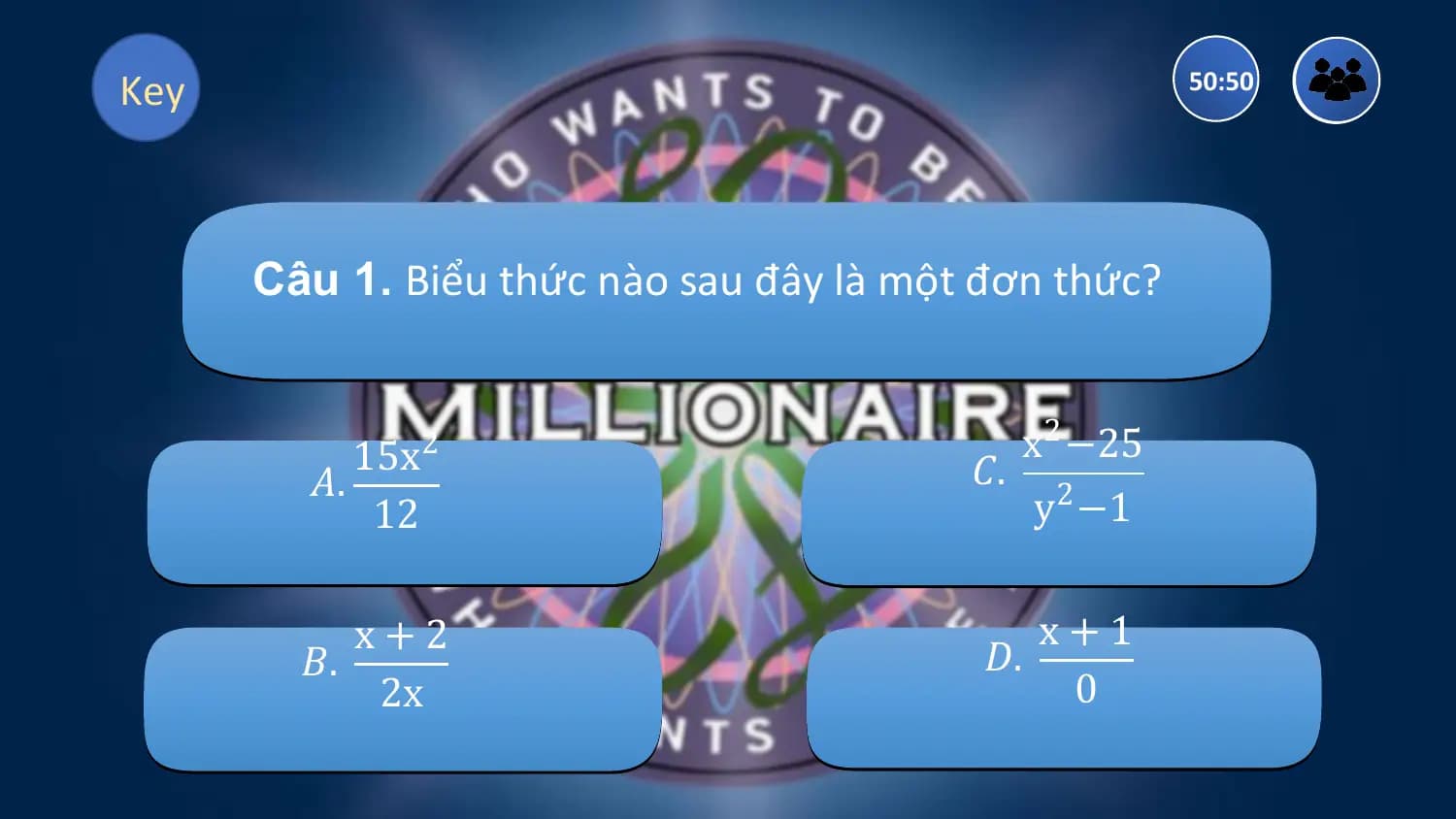 Key 50:50

 Câu 1. Biểu thức nào sau đây là một đơn thức?

 15x 2 x2 −25
 𝐴. 𝐶.
 12 y2 −1

 x+2 x+1
 𝐵. 𝐷.
 2x 0