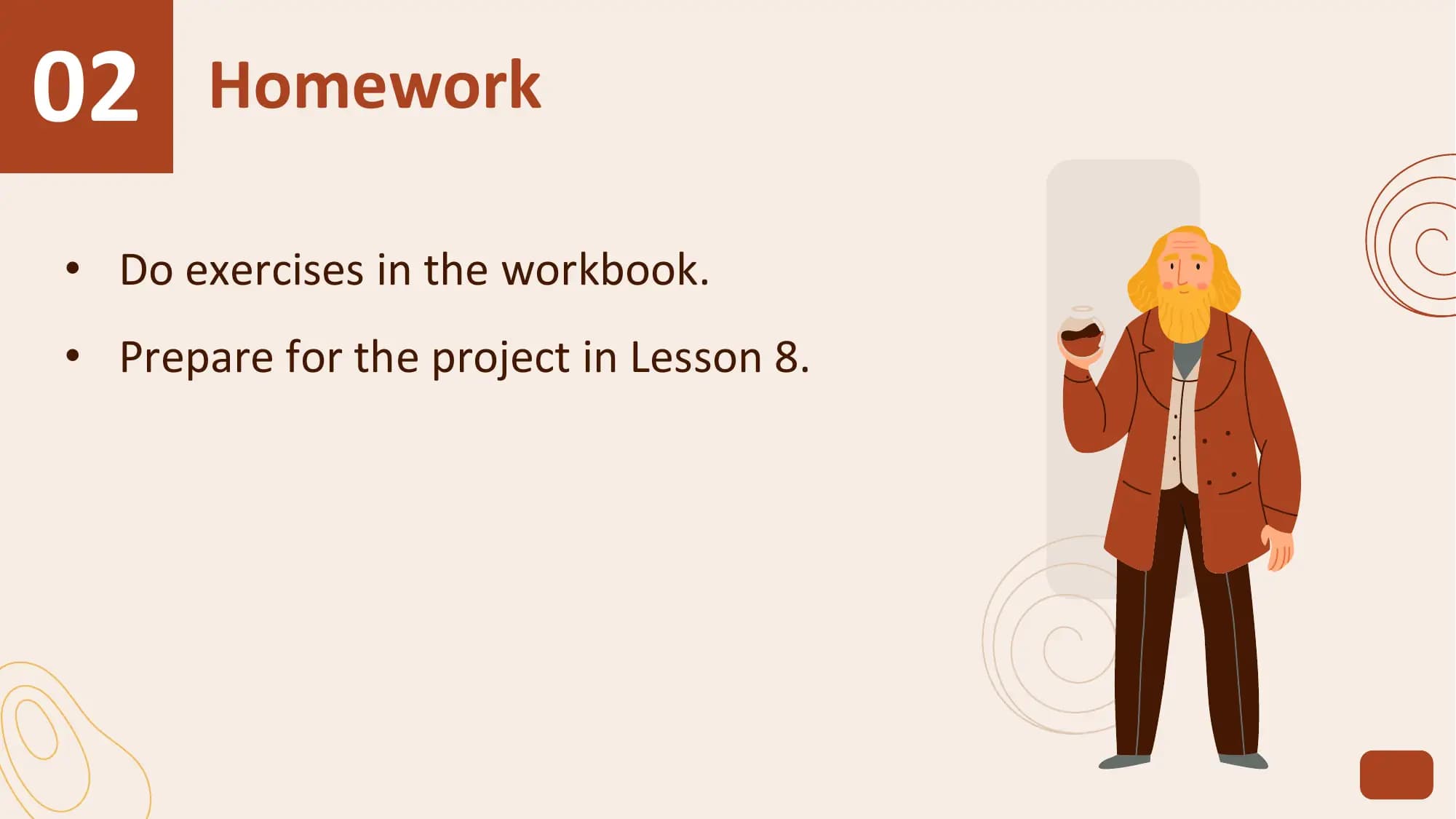 02 Homework
• Do exercises in the workbook.
• Prepare for the project in Lesson 8.