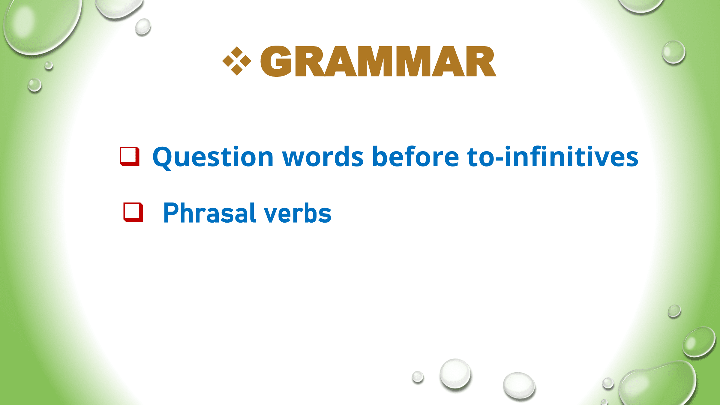 v GRAMMAR

q Question words before to-infinitives

q Phrasal verbs