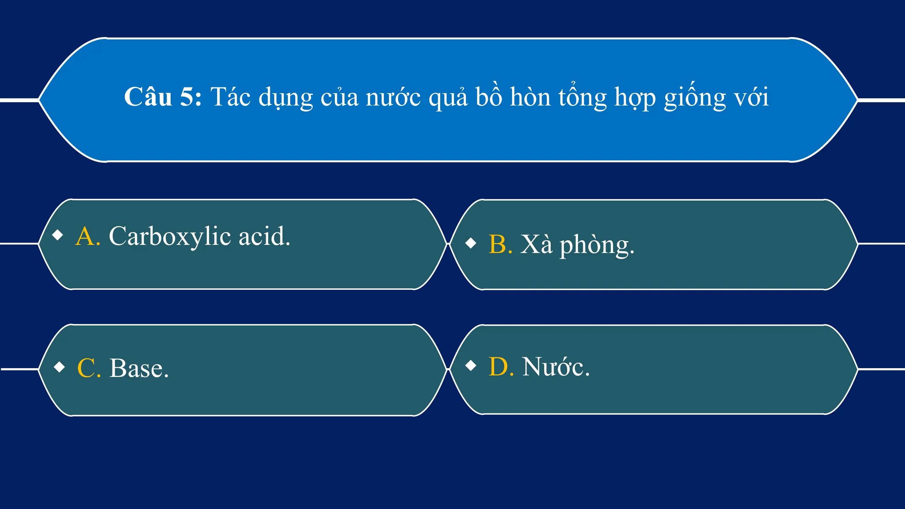 Câu 5: Tác dụng của nước quả bồ hòn tổng hợp giống với

w A. Carboxylic acid. w B. Xà phòng.

w C. Base. w D. Nước.