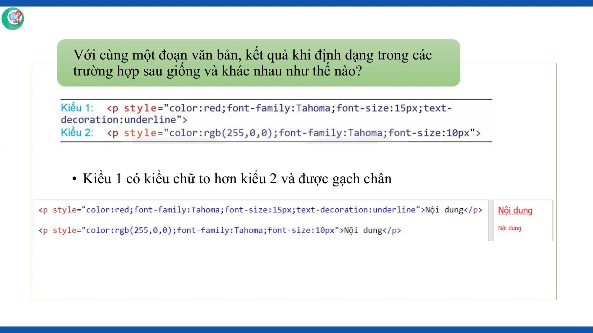 Với cùng một đoạn văn bản, kết quả khi định dạng trong các
trường hợp sau giống và khác nhau như thế nào?

• Kiểu 1 có kiểu chữ to hơn kiểu 2 và được gạch chân