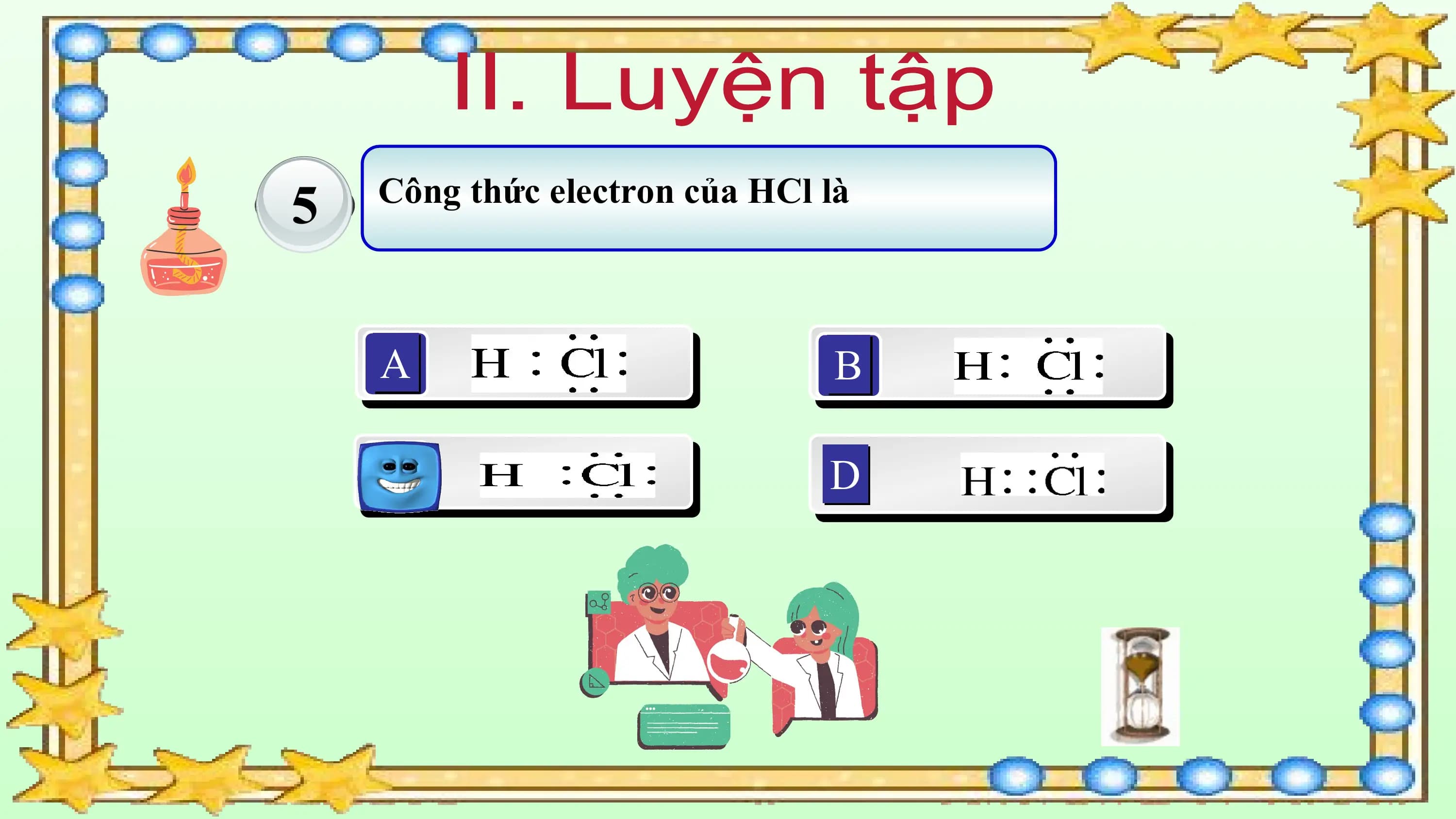 5 Công thức electron của HCl là

 A B

 C D