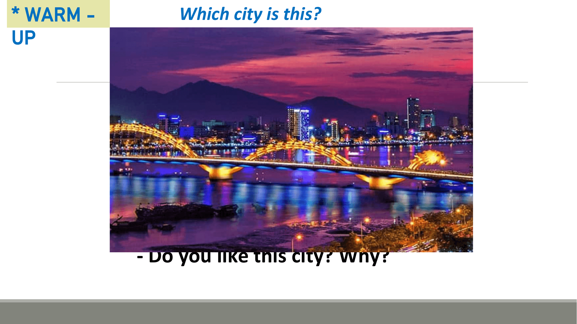 * WARM - Which city is this?
UP

 - Do you like this city? Why?