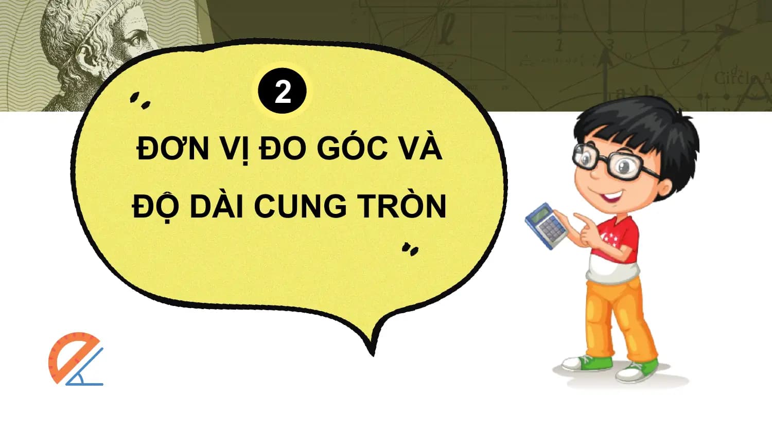 2
ĐƠN VỊ ĐO GÓC VÀ
ĐỘ DÀI CUNG TRÒN
