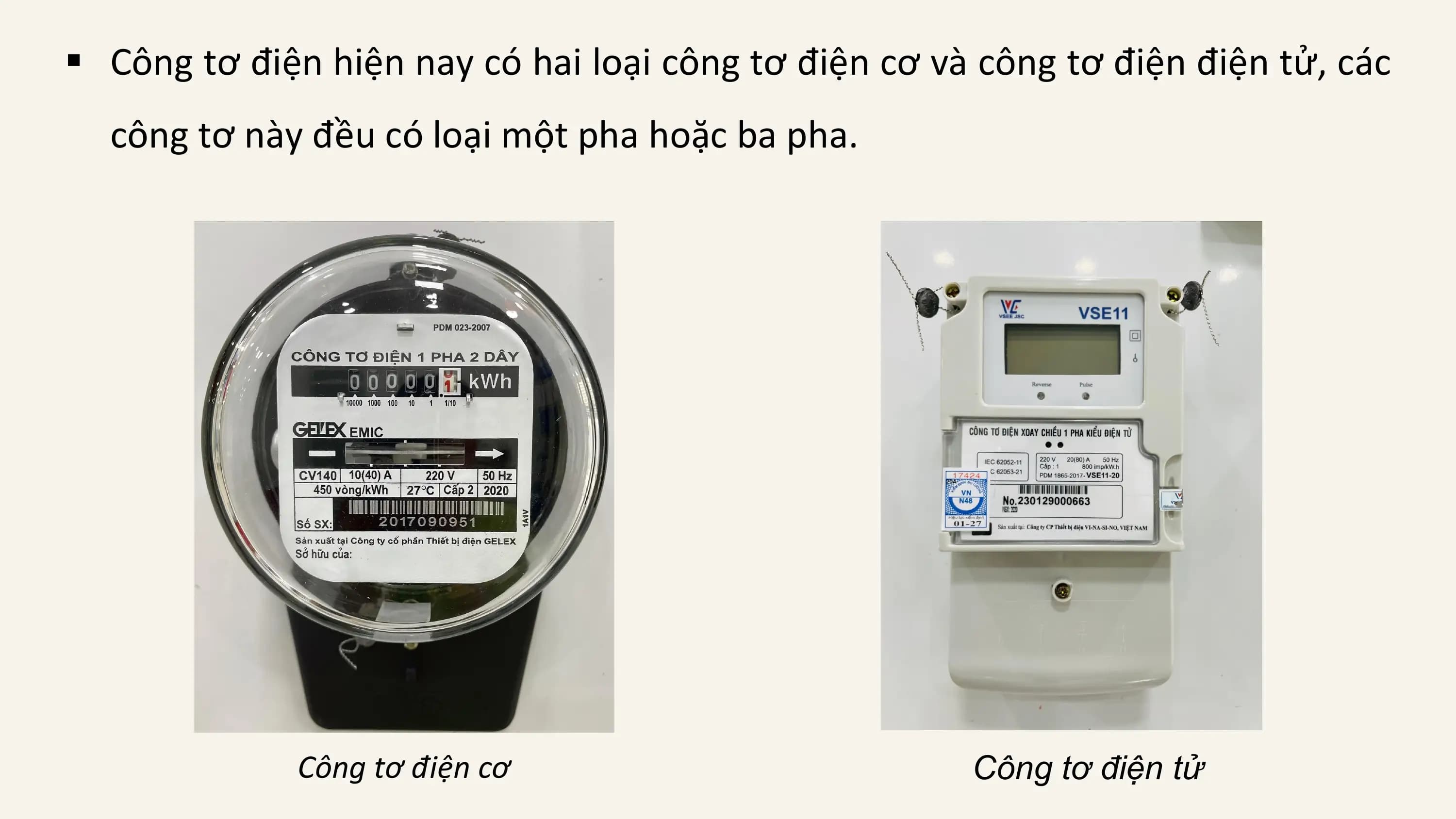 § Công tơ điện hiện nay có hai loại công tơ điện cơ và công tơ điện điện tử, các
 công tơ này đều có loại một pha hoặc ba pha.

 Công tơ điện cơ Công tơ điện tử