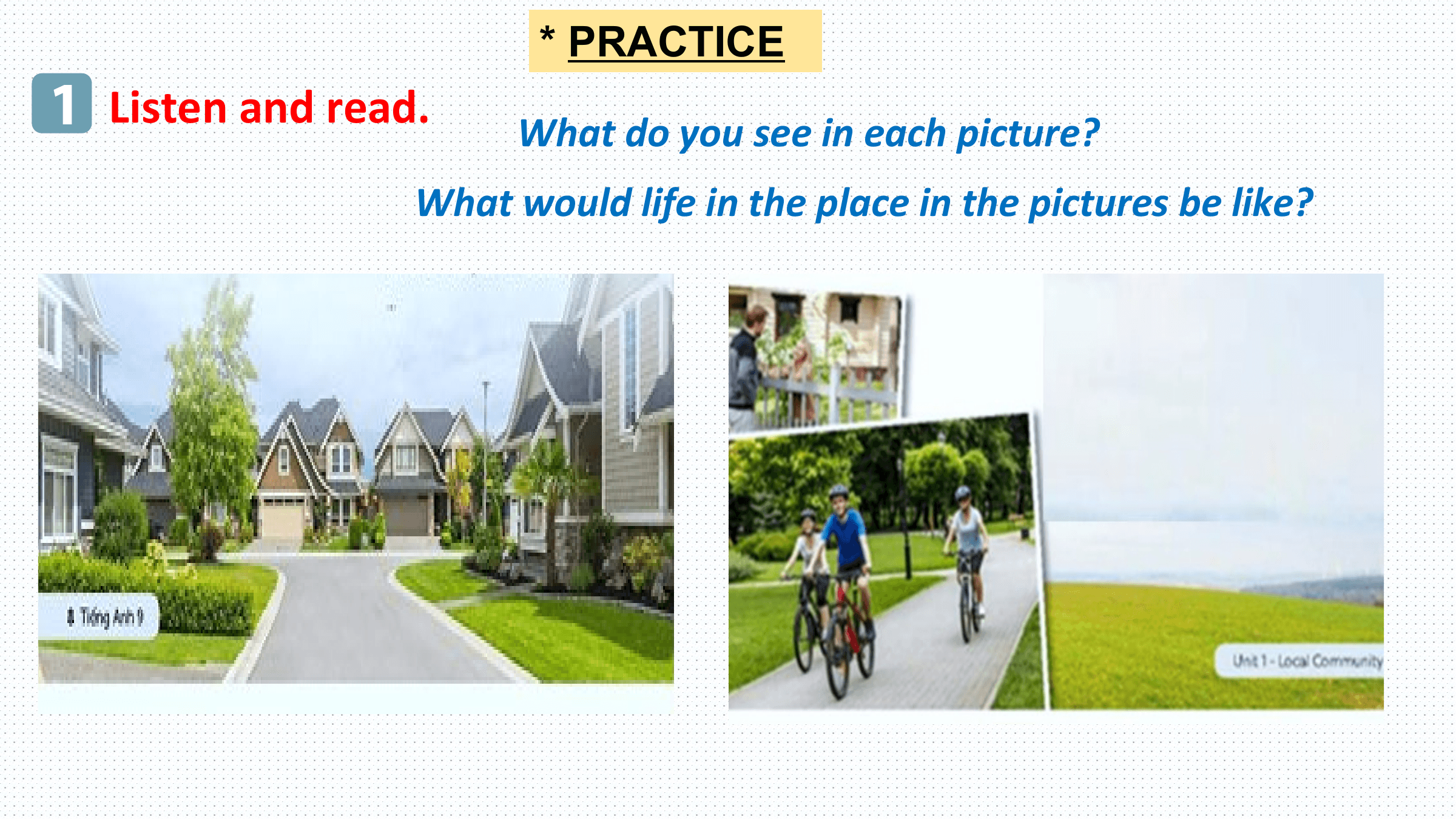 * PRACTICE
1 Listen and read. What do you see in each picture?
 What would life in the place in the pictures be like?