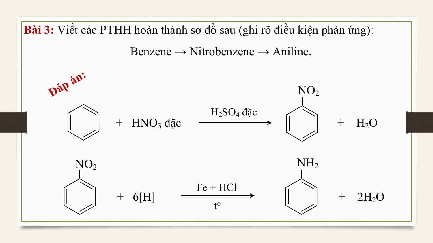 Bài 3: Viết các PTHH hoàn thành sơ đồ sau (ghi rõ điều kiện phản ứng):
 Benzene → Nitrobenzene → Aniline.

 n:
 pá
 Đá NO2
 H2SO4 đặc
 + HNO3 đặc + H2O

 NO2 NH2

 Fe + HCl
 + 6[H] + 2H2O
 t o