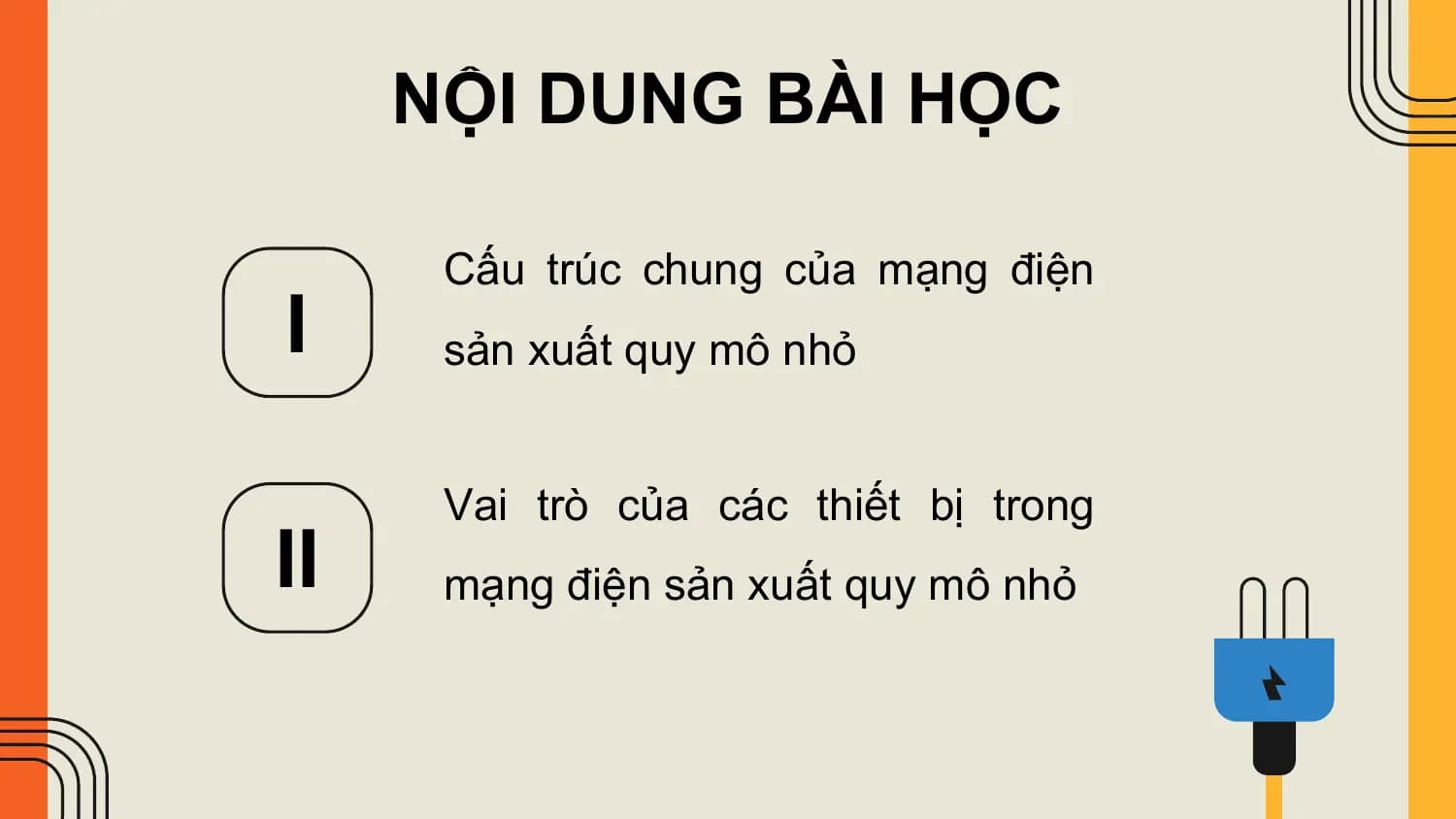NỘI DUNG BÀI HỌC

 Cấu trúc chung của mạng điện
I sản xuất quy mô nhỏ

 Vai trò của các thiết bị trong
II mạng điện sản xuất quy mô nhỏ