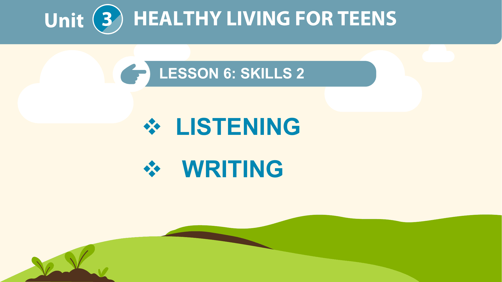 Unit 3 HEALTHY LIVING FOR TEENS

 LESSON 6: SKILLS 2

 v LISTENING
 v WRITING