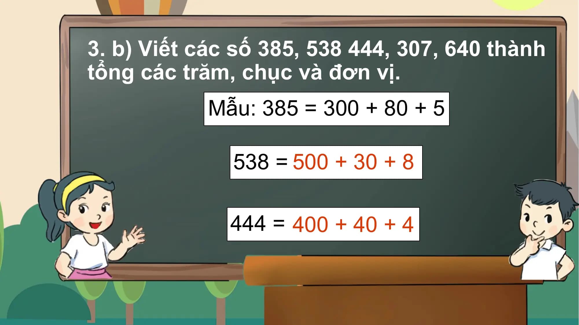 3. b) Viết các số 385, 538 444, 307, 640 thành
 tổng các trăm, chục và đơn vị.
 Mẫu: 385 = 300 + 80 + 5

 538 = 500 + 30 + 8

 444 = 400 + 40 + 4

不得将觅知网的PPT模板、PPT素材，本身用于再出售，或者出租、出借、转让、分销、发布或者作为礼物供他人使用，不得转授权、出卖、转让本协议或者本协议中的权利。