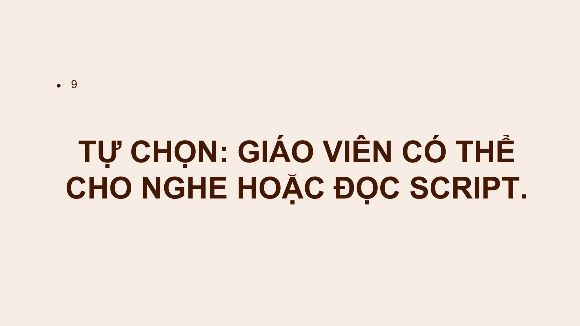 ● 9

 TỰ CHỌN: GIÁO VIÊN CÓ THỂ
 CHO NGHE HOẶC ĐỌC SCRIPT.