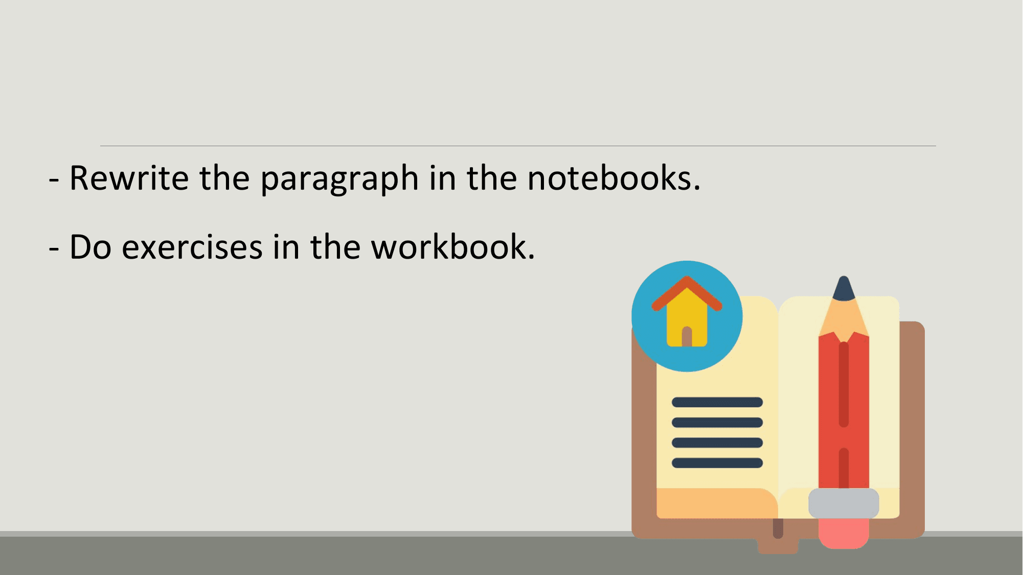 - Rewrite the paragraph in the notebooks.
- Do exercises in the workbook.