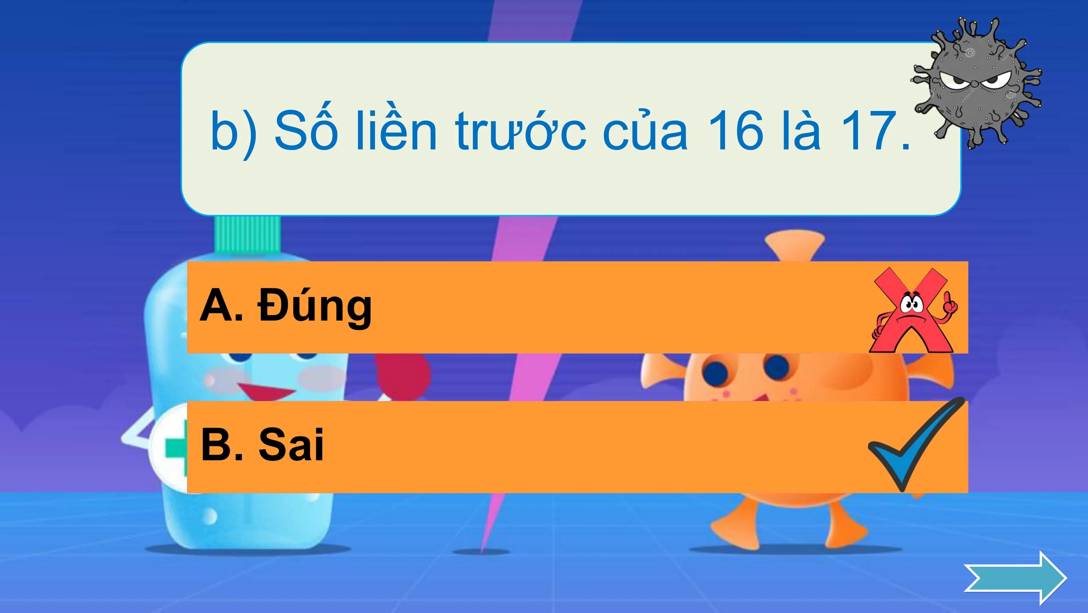 b) Số liền trước của 16 là 17.

A. Đúng

B. Sai