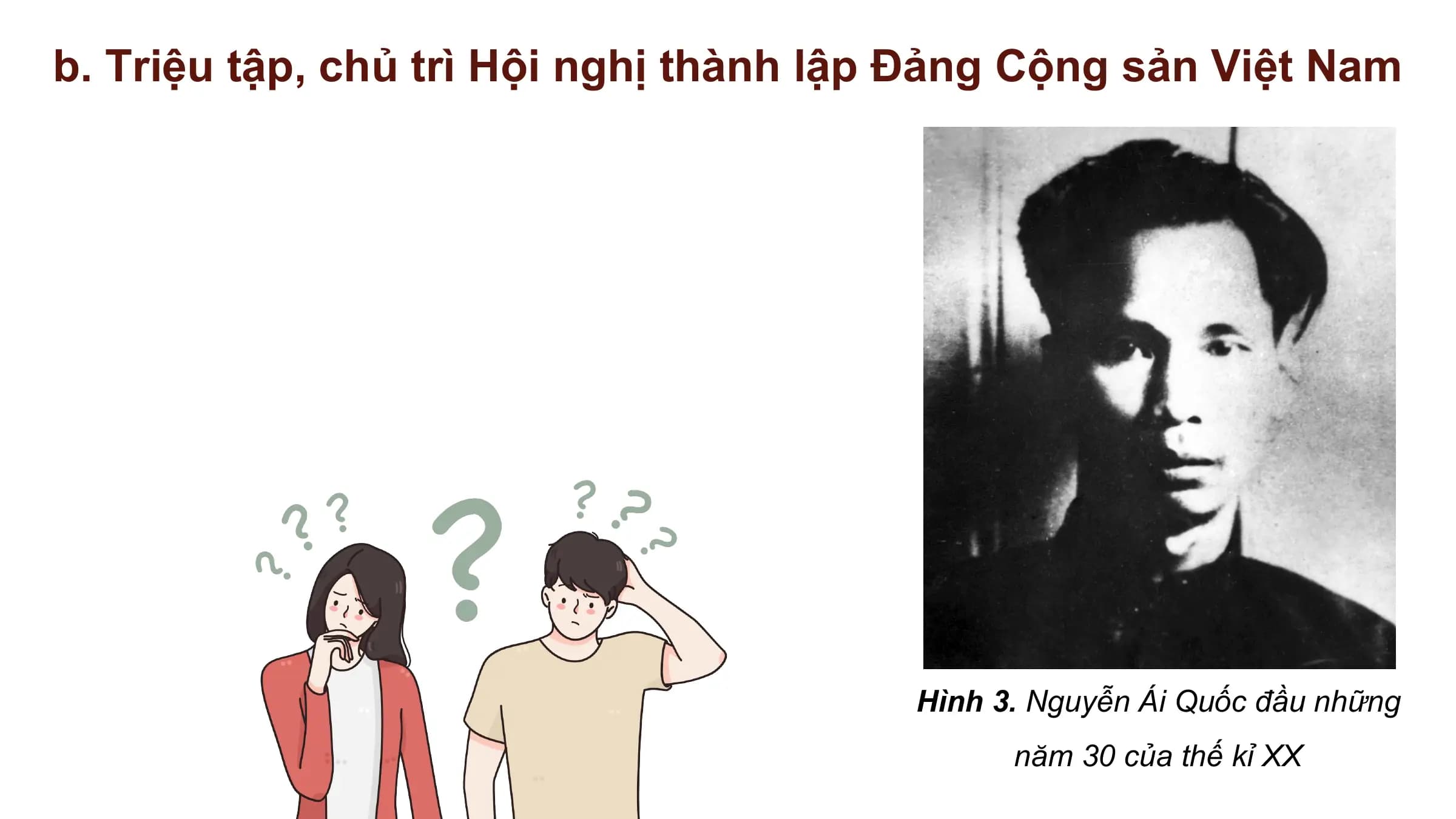 b. Triệu tập, chủ trì Hội nghị thành lập Đảng Cộng sản Việt Nam

 Hình 3. Nguyễn Ái Quốc đầu những
 năm 30 của thế kỉ XX
