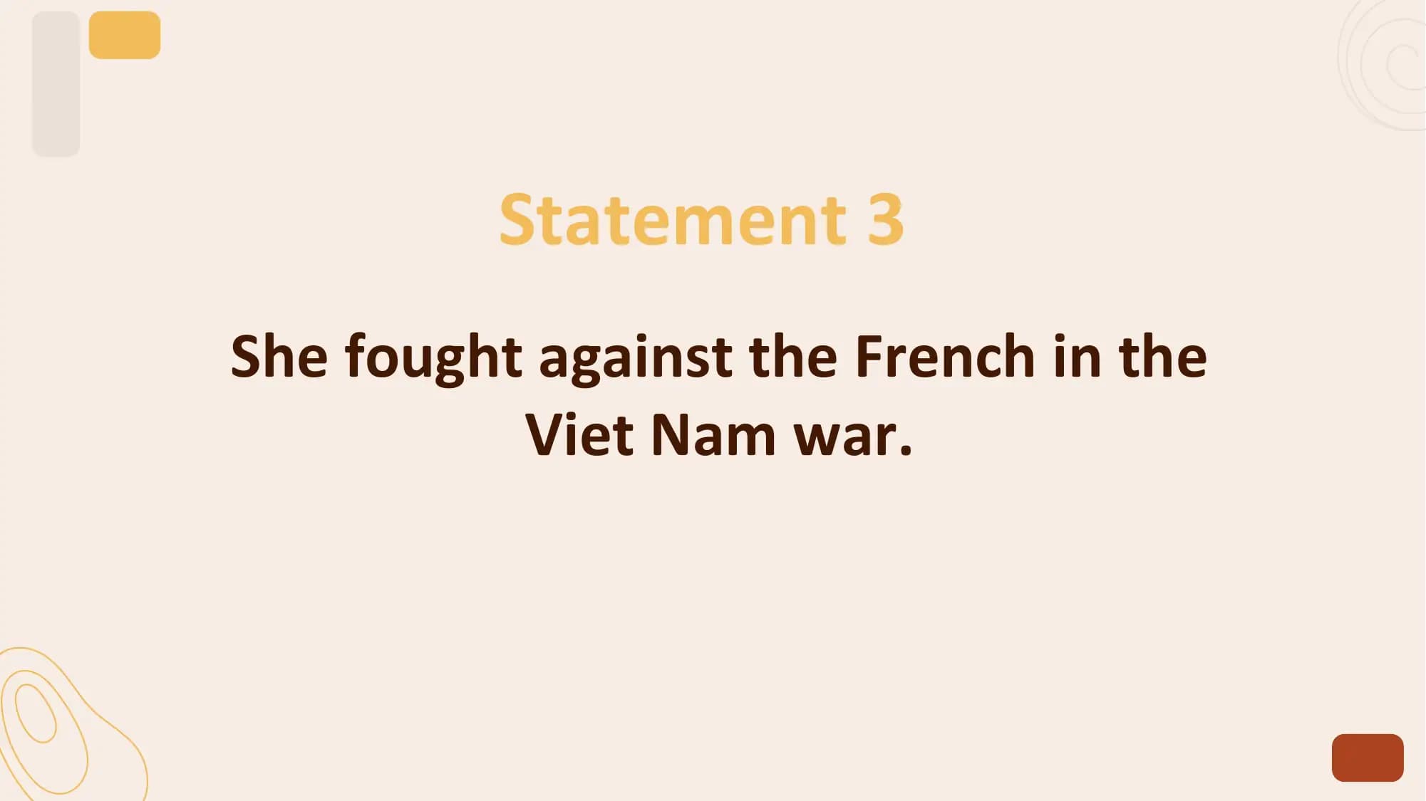 Statement 3
She fought against the French in the
 Viet Nam war.