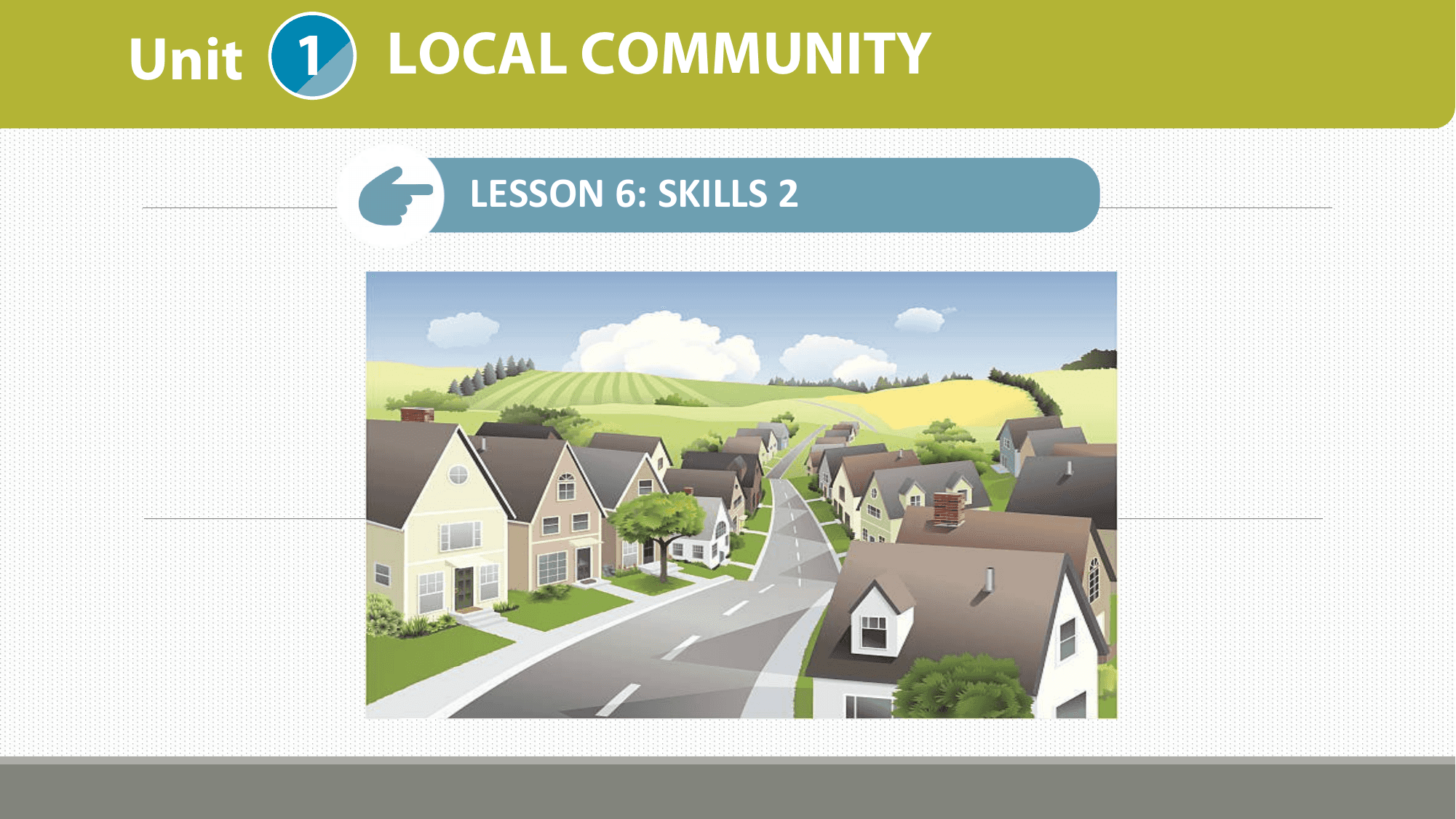 Unit 1 LOCAL COMMUNITY

 LESSON 6: SKILLS 2