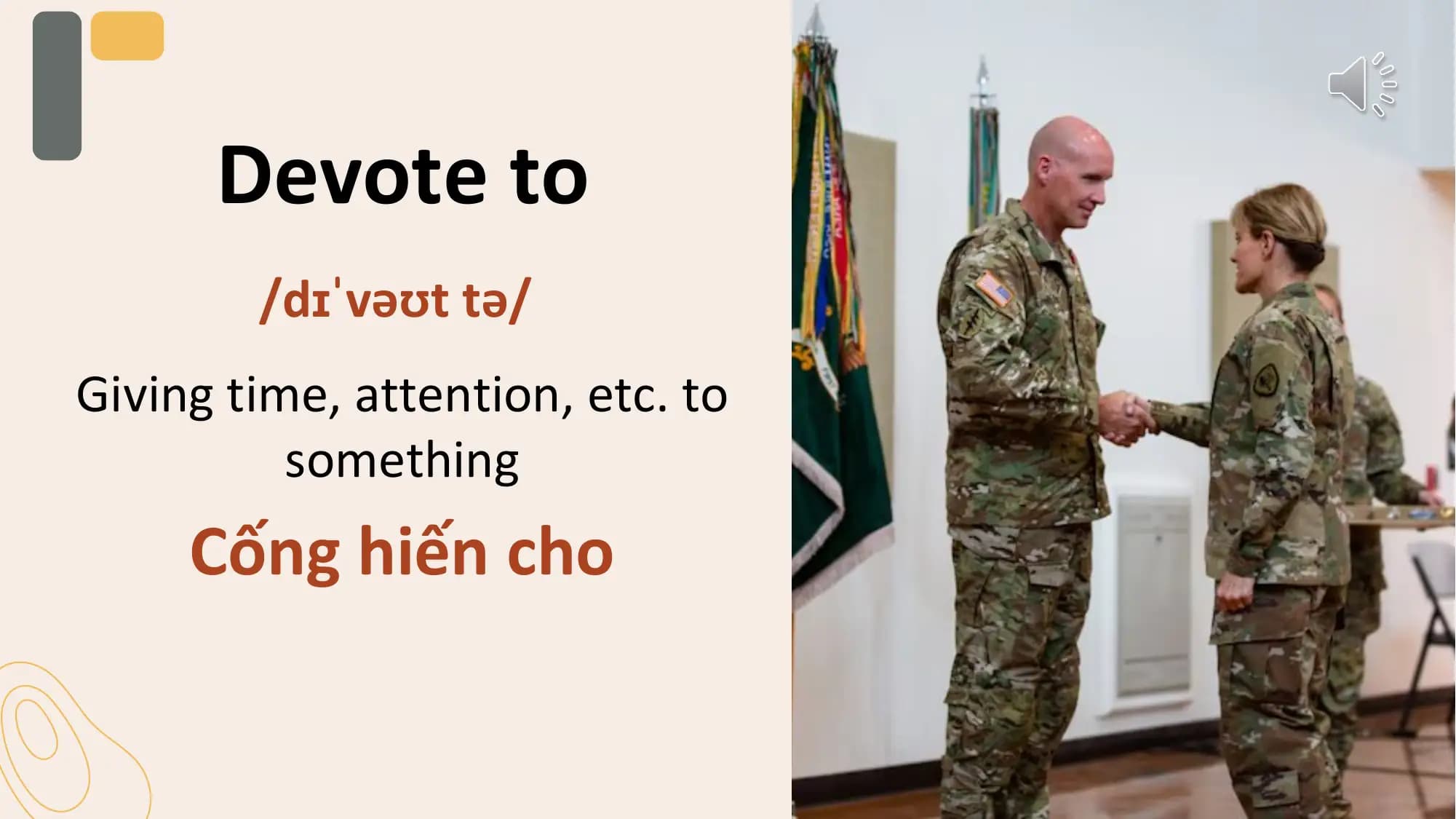 Devote to
 /dɪˈvəʊt tə/
Giving time, attention, etc. to
 something
 Cống hiến cho