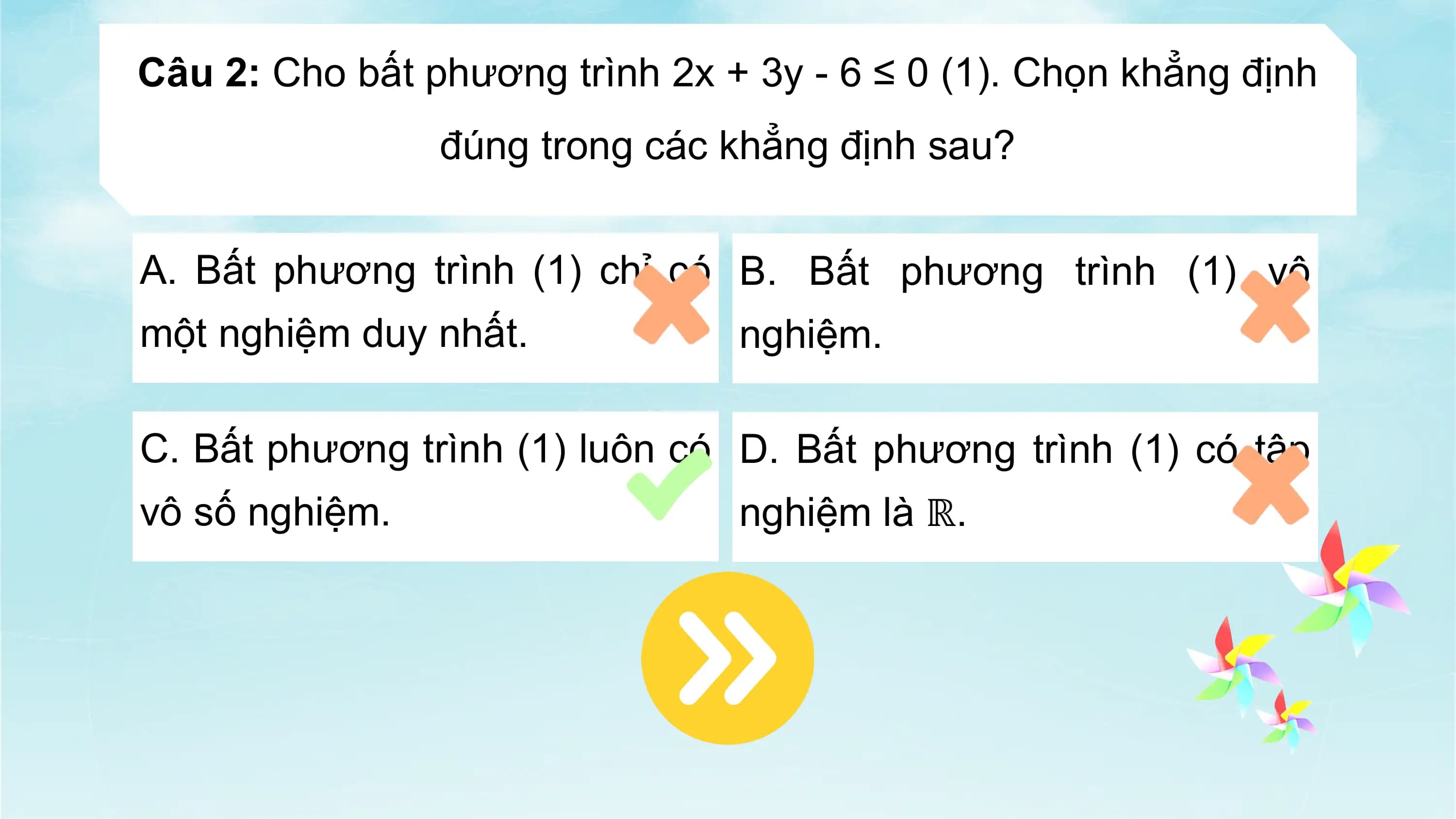 Câu 2: Cho bất phương trình 2x + 3y - 6 ≤ 0 (1). Chọn khẳng định
đúng trong các khẳng định sau?
A. Bất phương trình (1) chỉ có B. Bất phương trình (1) vô
một nghiệm duy nhất. nghiệm.
C. Bất phương trình (1) luôn có D. Bất phương trình (1) có tập
vô số nghiệm. nghiệm là ℝ.
