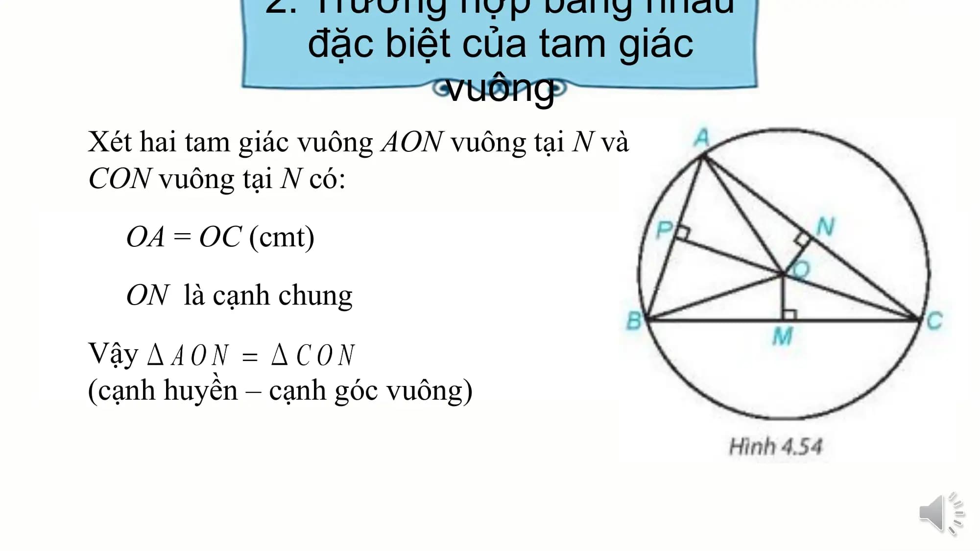 2. Trường hợp bằng nhau
 đặc biệt của tam giác
 vuông
Xét hai tam giác vuông AON vuông tại N và
CON vuông tại N có:
 OA = OC (cmt)
 ON là cạnh chung
Vậy
(cạnh huyền – cạnh góc vuông)