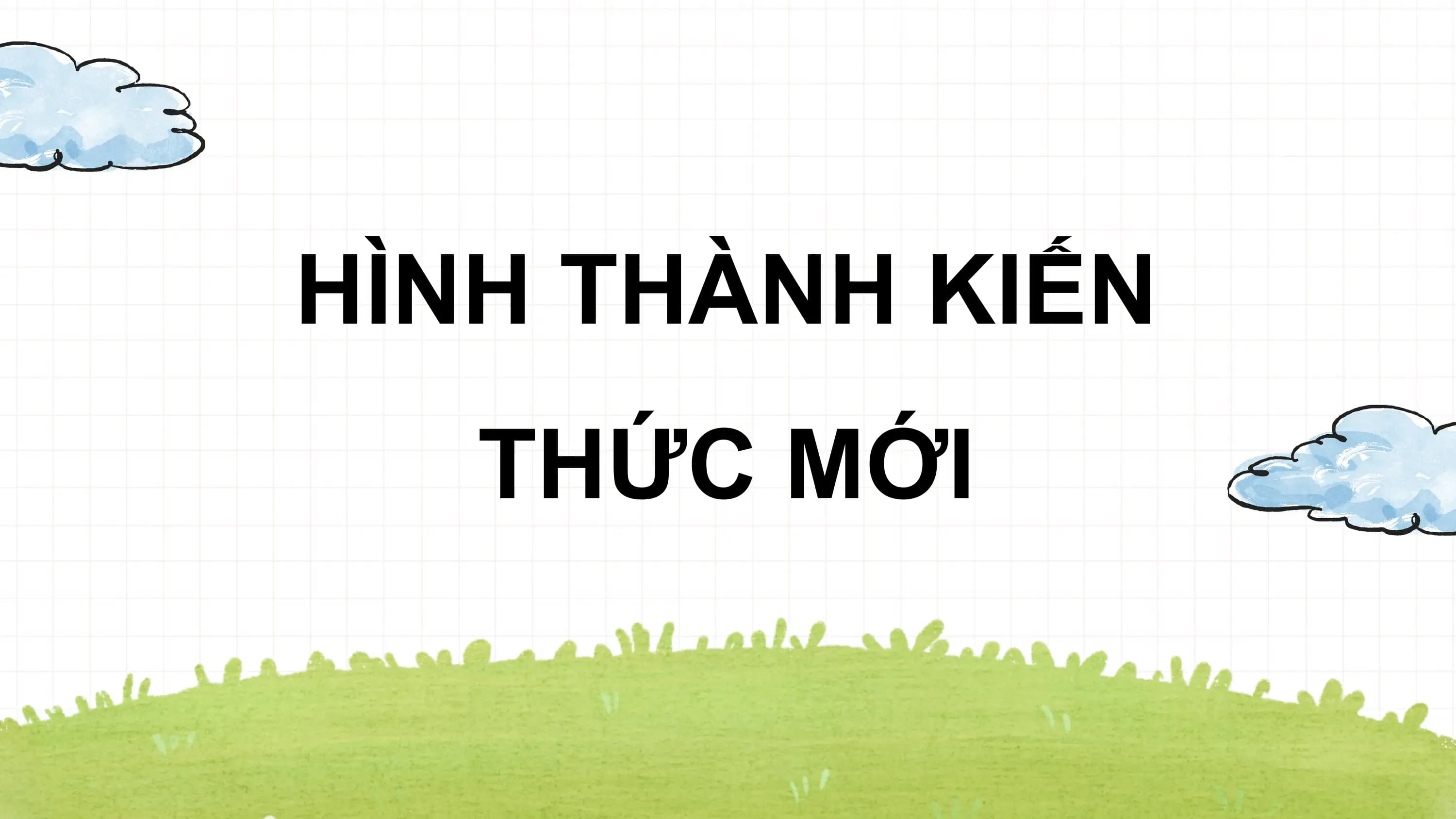 HÌNH THÀNH KIẾN
 THỨC MỚI