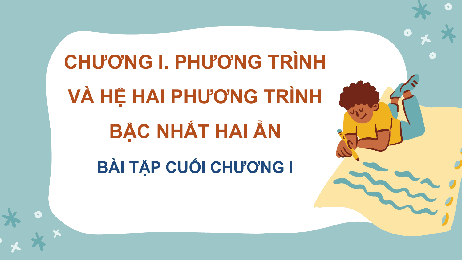 CHƯƠNG I. PHƯƠNG TRÌNH
VÀ HỆ HAI PHƯƠNG TRÌNH
 BẬC NHẤT HAI ẨN
 BÀI TẬP CUỐI CHƯƠNG I