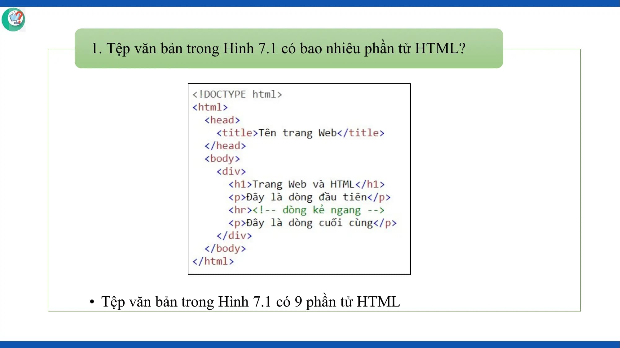 1. Tệp văn bản trong Hình 7.1 có bao nhiêu phần tử HTML?

• Tệp văn bản trong Hình 7.1 có 9 phần tử HTML