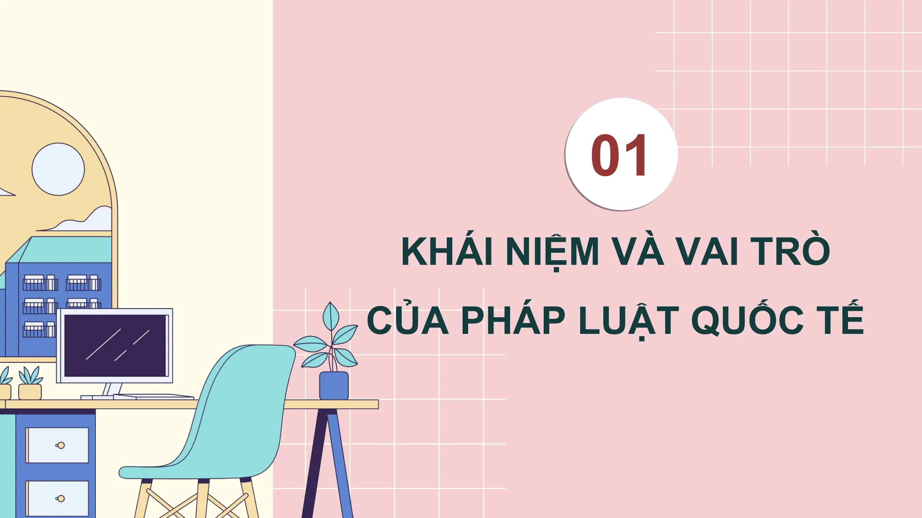 01
 KHÁI NIỆM VÀ VAI TRÒ
CỦA PHÁP LUẬT QUỐC TẾ