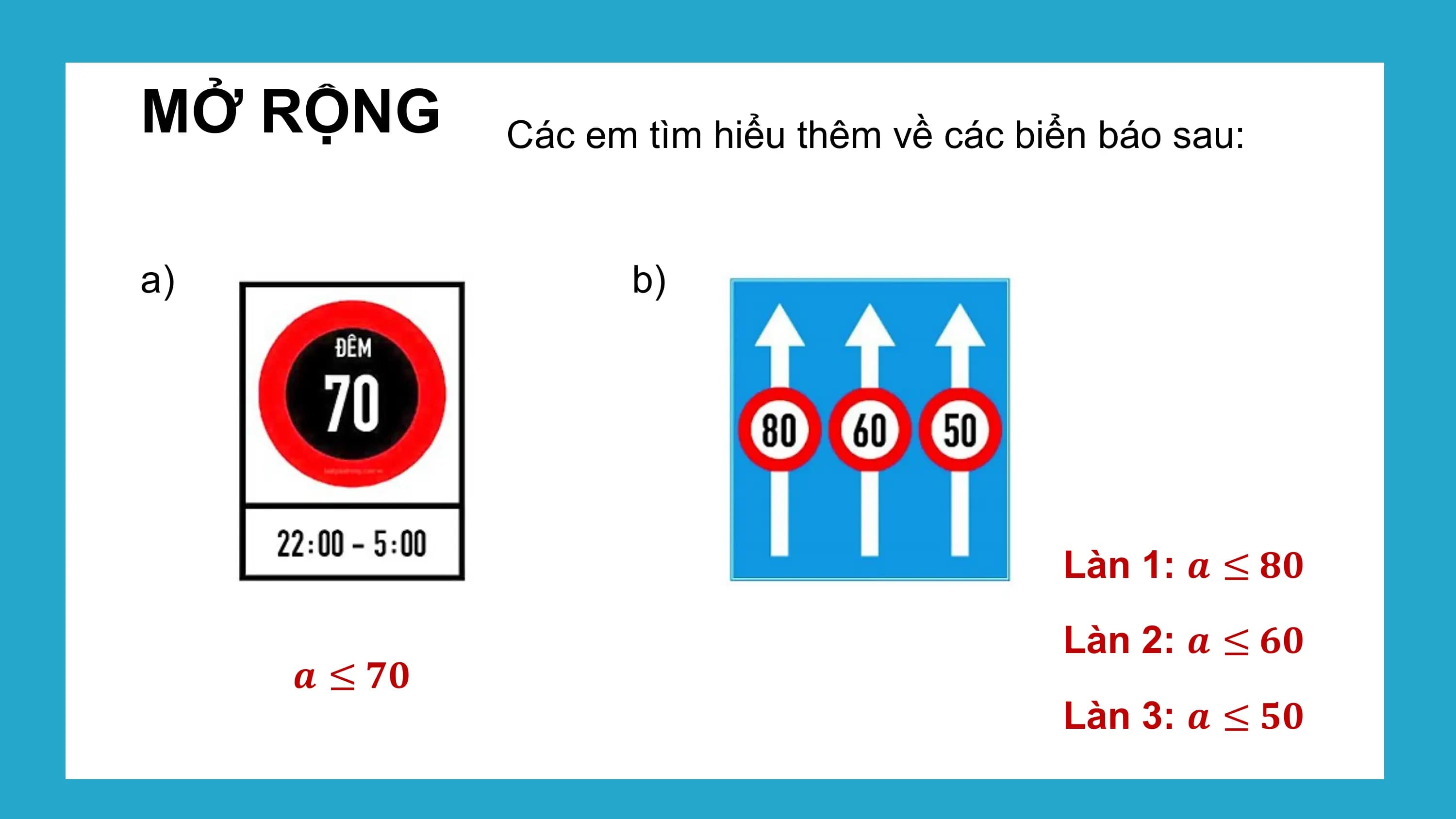 MỞ RỘNG Các em tìm hiểu thêm về các biển báo sau:

a) b)

 Làn 1: ? ≤ ??
 Làn 2: ? ≤ ??
 ? ≤ ??
 Làn 3: ? ≤ ??