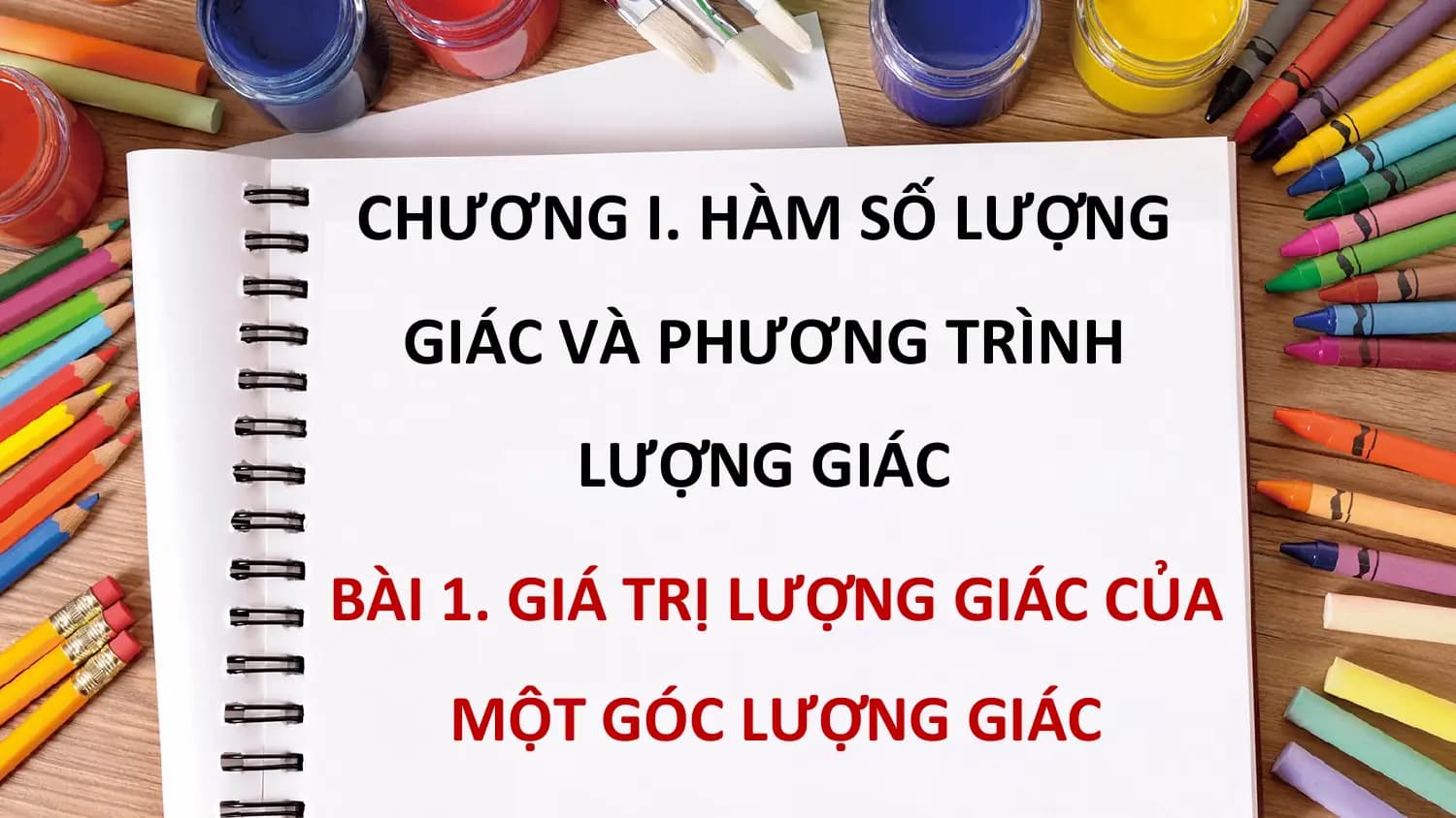 CHƯƠNG I. HÀM SỐ LƯỢNG
 GIÁC VÀ PHƯƠNG TRÌNH
 LƯỢNG GIÁC
BÀI 1. GIÁ TRỊ LƯỢNG GIÁC CỦA
 MỘT GÓC LƯỢNG GIÁC