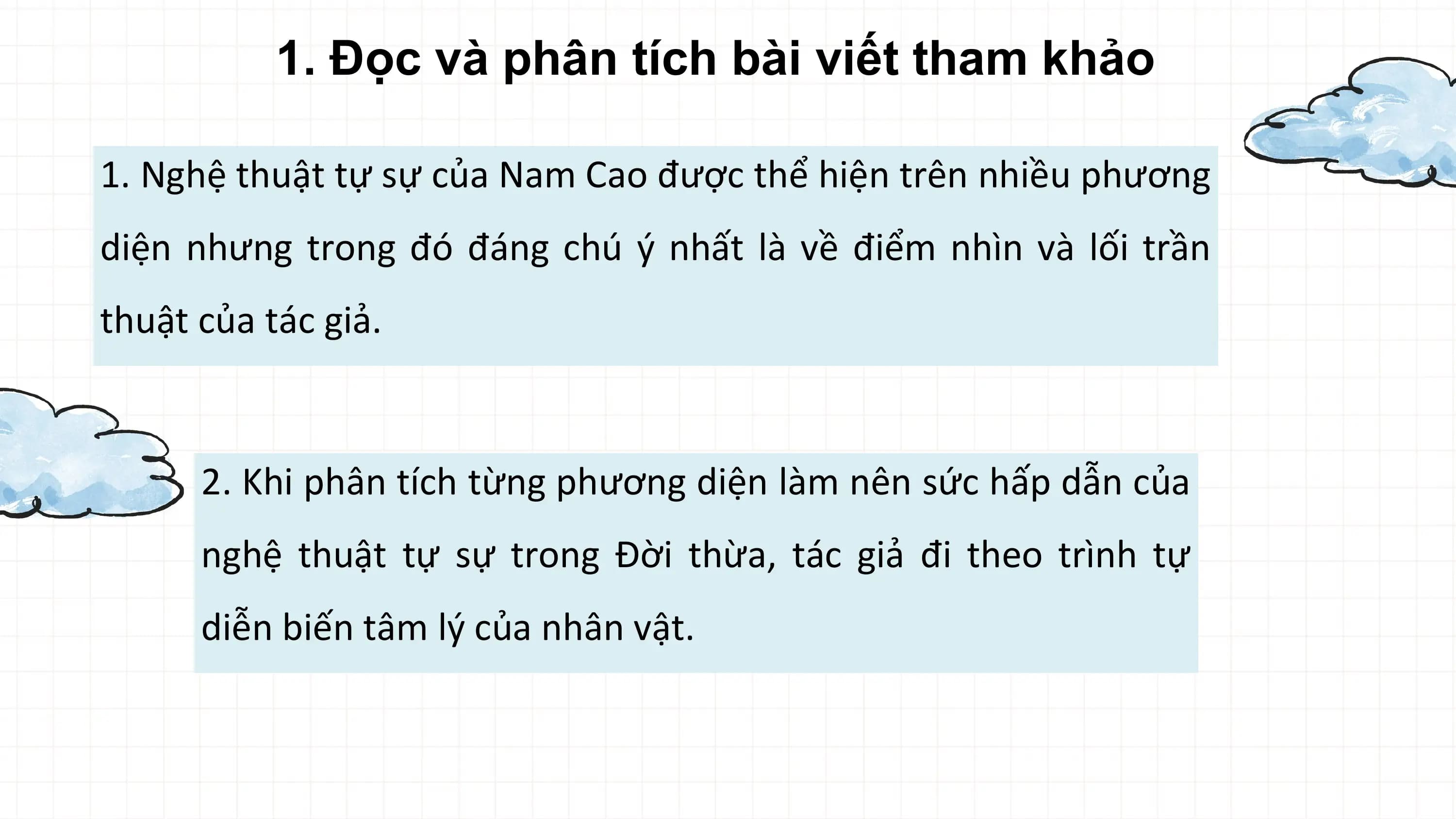1. Đọc và phân tích bài viết tham khảo

1. Nghệ thuật tự sự của Nam Cao được thể hiện trên nhiều phương
diện nhưng trong đó đáng chú ý nhất là về điểm nhìn và lối trần
thuật của tác giả.

 2. Khi phân tích từng phương diện làm nên sức hấp dẫn của
 nghệ thuật tự sự trong Đời thừa, tác giả đi theo trình tự
 diễn biến tâm lý của nhân vật.