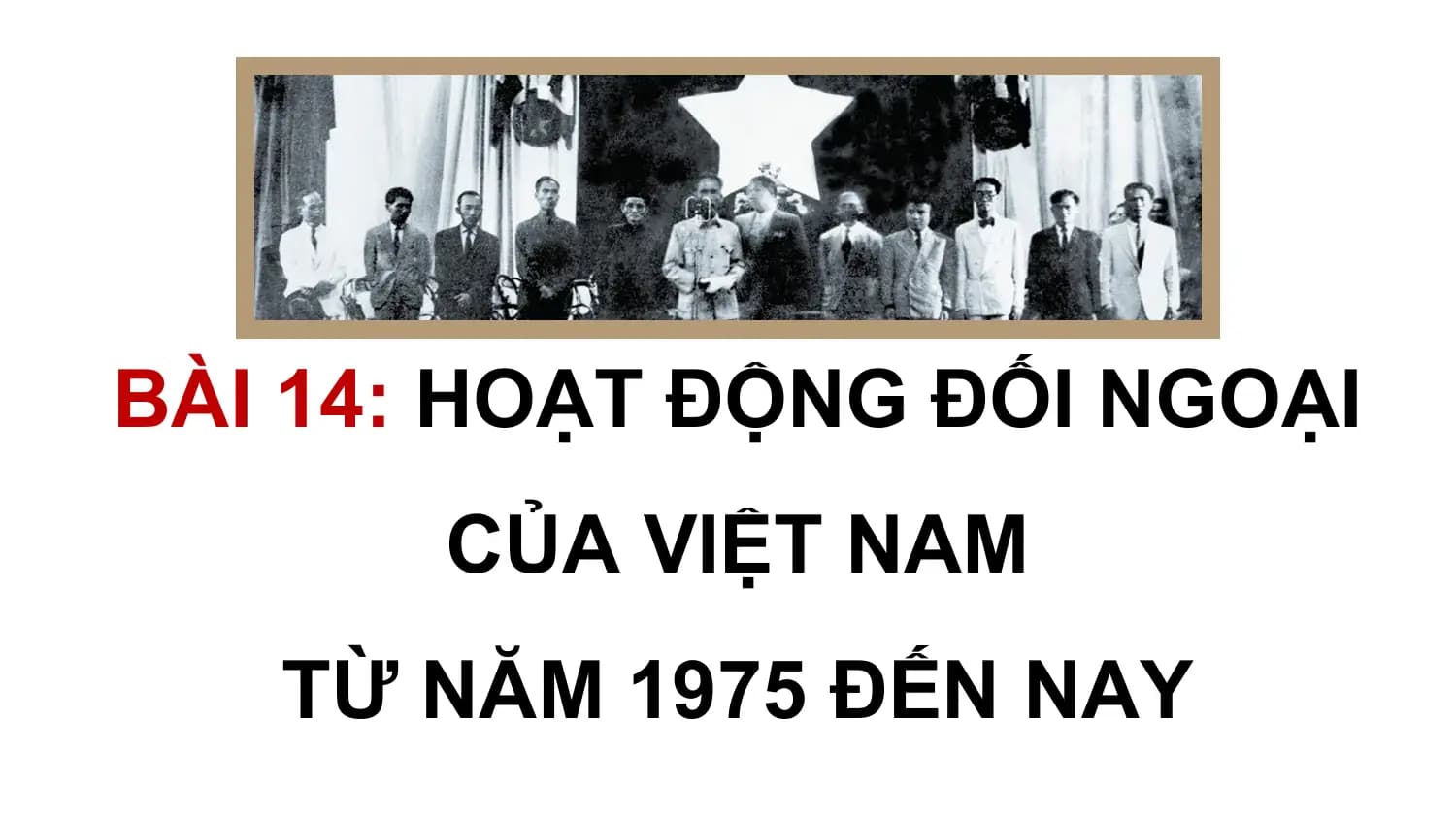 Bài giảng Lịch sử 12 Bài 14. Hoạt động đối ngoại của Việt Nam từ năm 1975 đến nay
