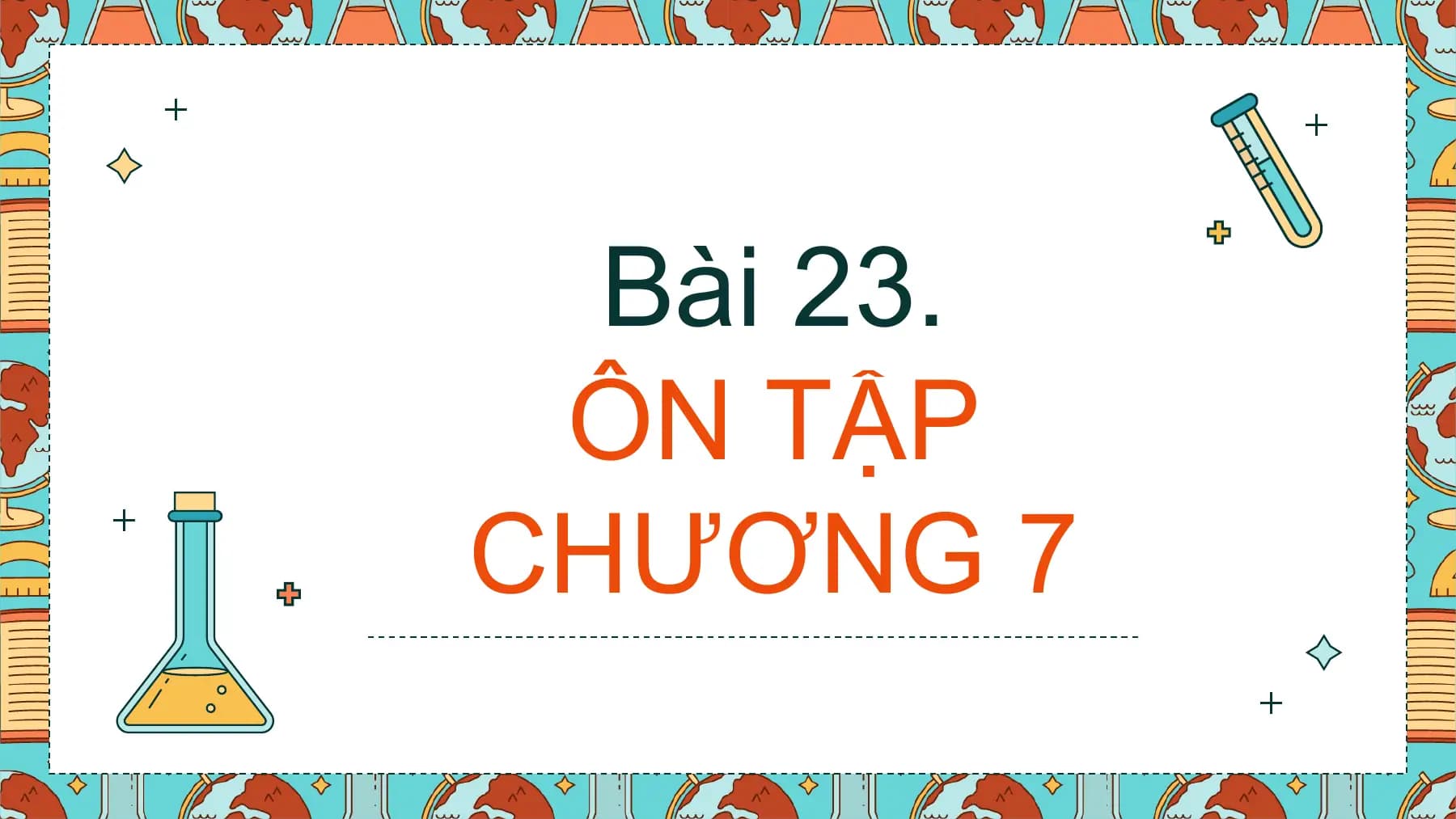 Bài 23.
 ÔN TẬP
CHƯƠNG 7