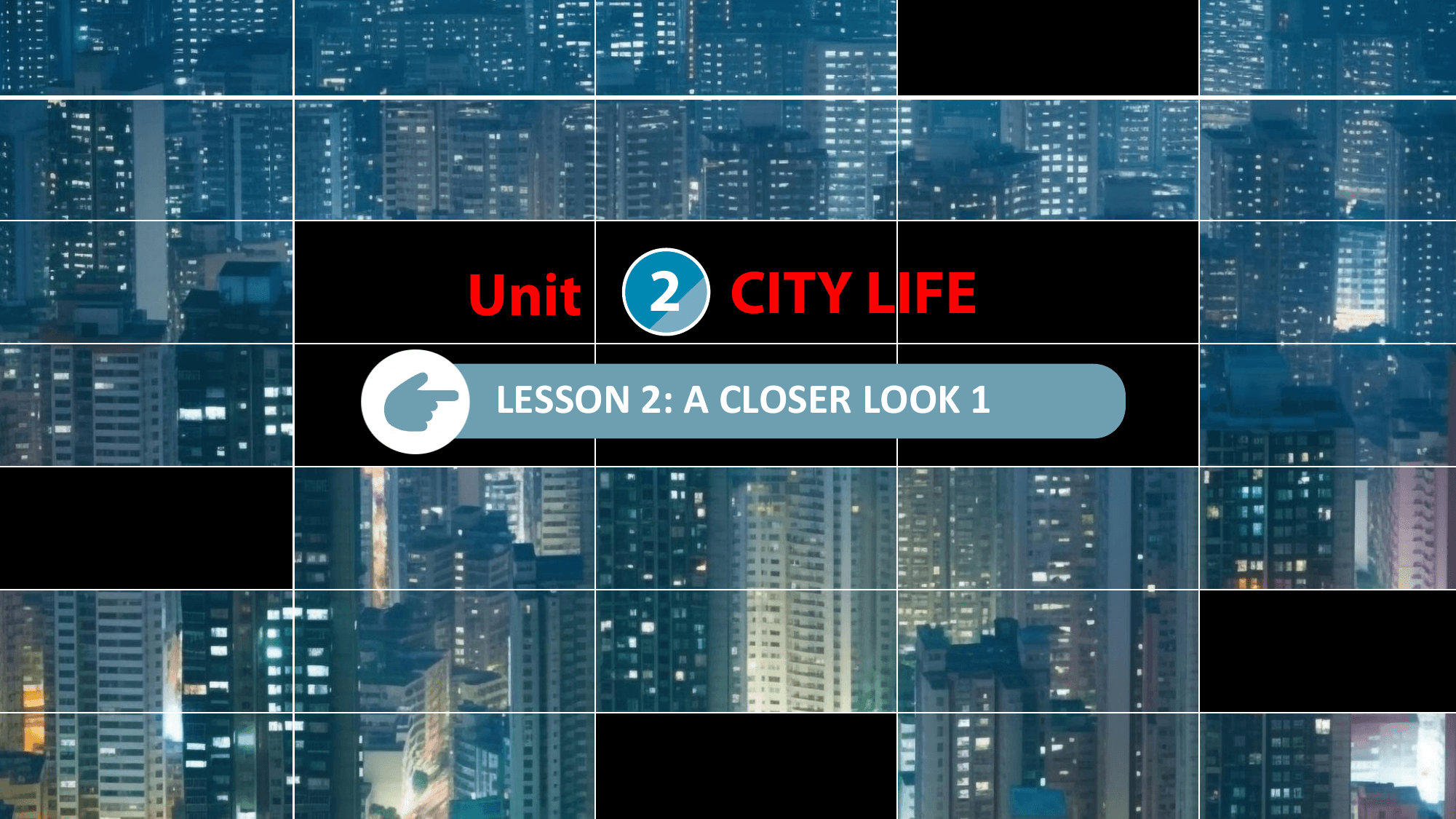 Unit 2 CITY LIFE
 LESSON 2: A CLOSER LOOK 1