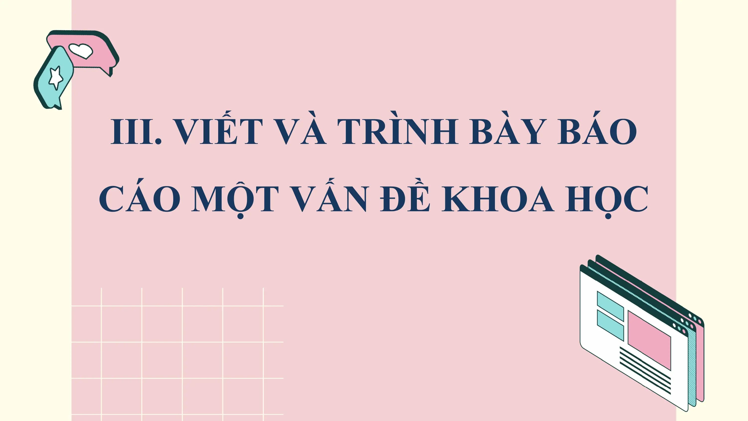 III. VIẾT VÀ TRÌNH BÀY BÁO
CÁO MỘT VẤN ĐỀ KHOA HỌC