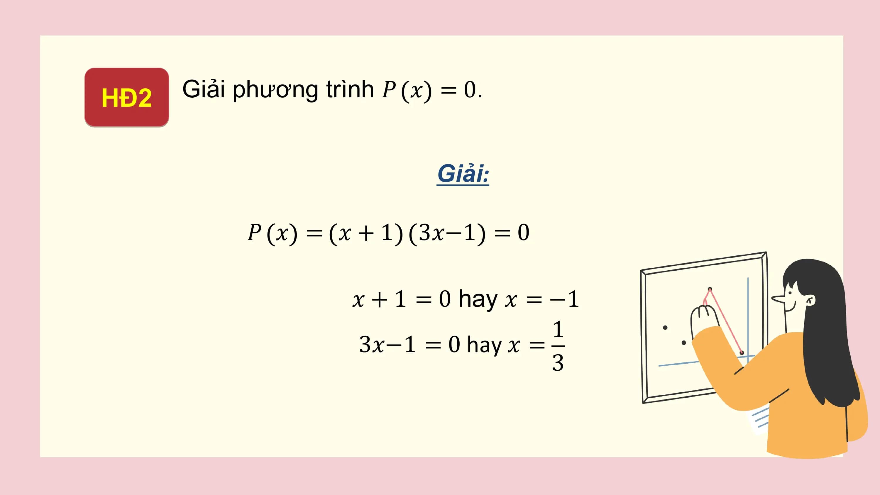 HĐ2 Giải phương trình ? ? = 0.

 Giải:

 ? ? = ? + 1 3?−1 = 0

 ? + 1 = 0 hay ? = −1
 1
 3?−1 = 0 hay ? =
 3