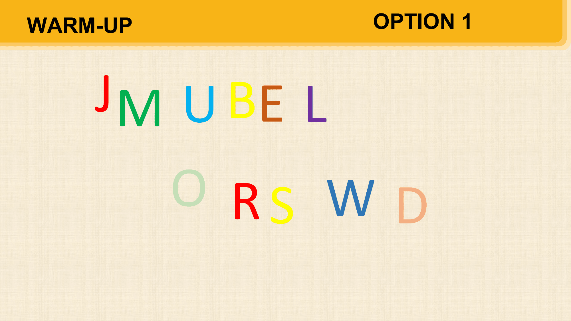 WARM-UP OPTION 1

 J M U BE L
 O RS W D