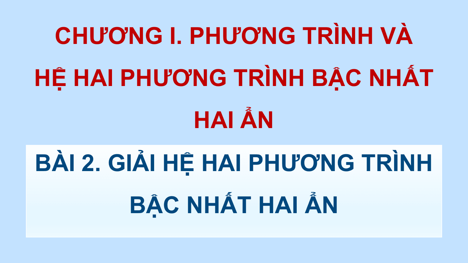 CHƯƠNG I. PHƯƠNG TRÌNH VÀ
HỆ HAI PHƯƠNG TRÌNH BẬC NHẤT
 HAI ẨN
BÀI 2. GIẢI HỆ HAI PHƯƠNG TRÌNH
 BẬC NHẤT HAI ẨN