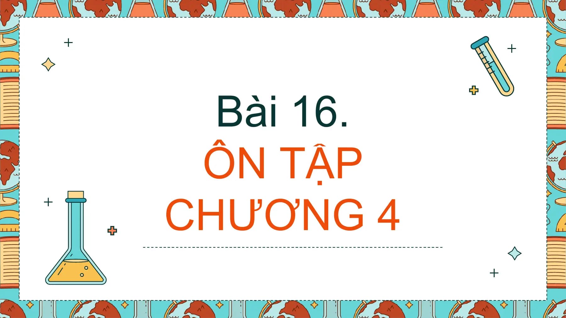 Bài 16.
 ÔN TẬP
CHƯƠNG 4