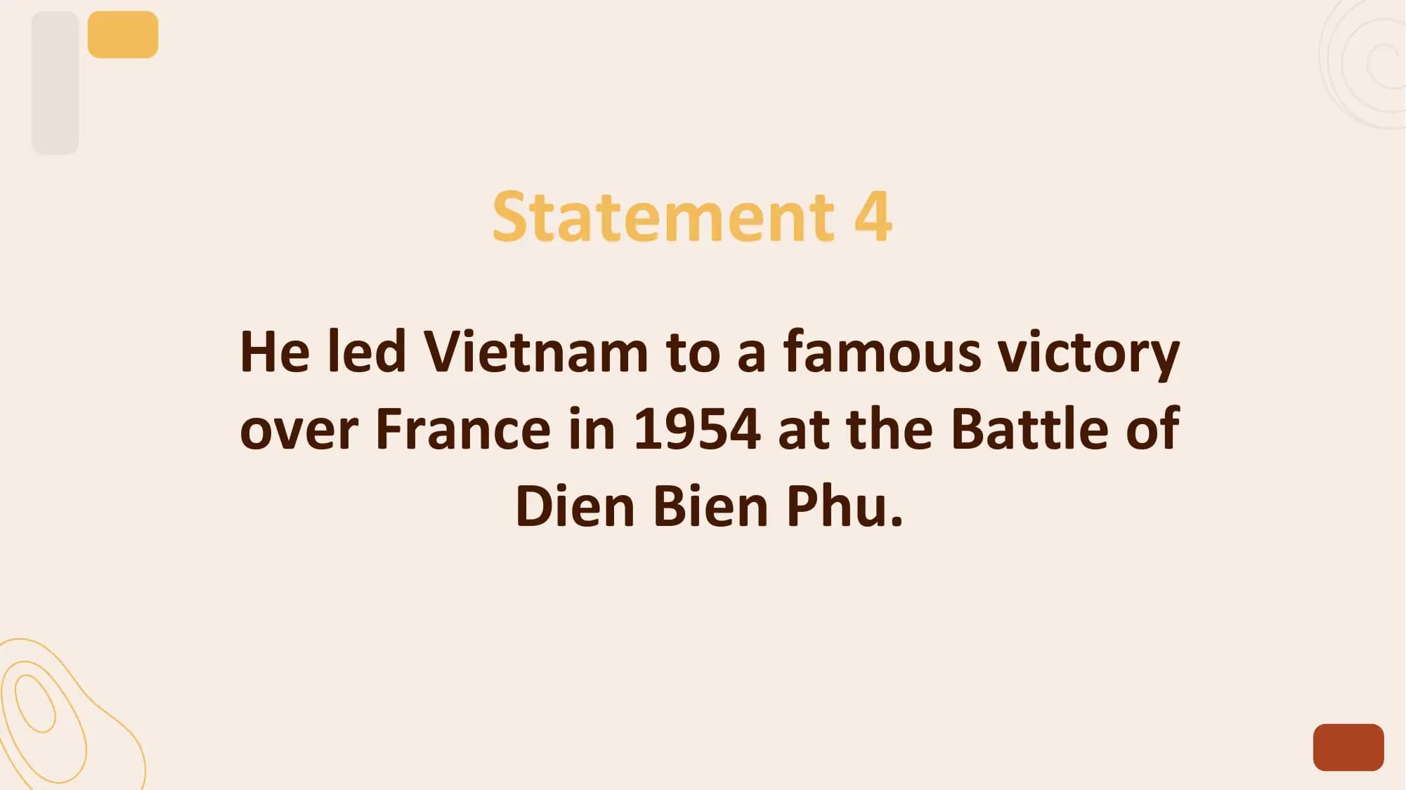 Statement 4
He led Vietnam to a famous victory
over France in 1954 at the Battle of
 Dien Bien Phu.