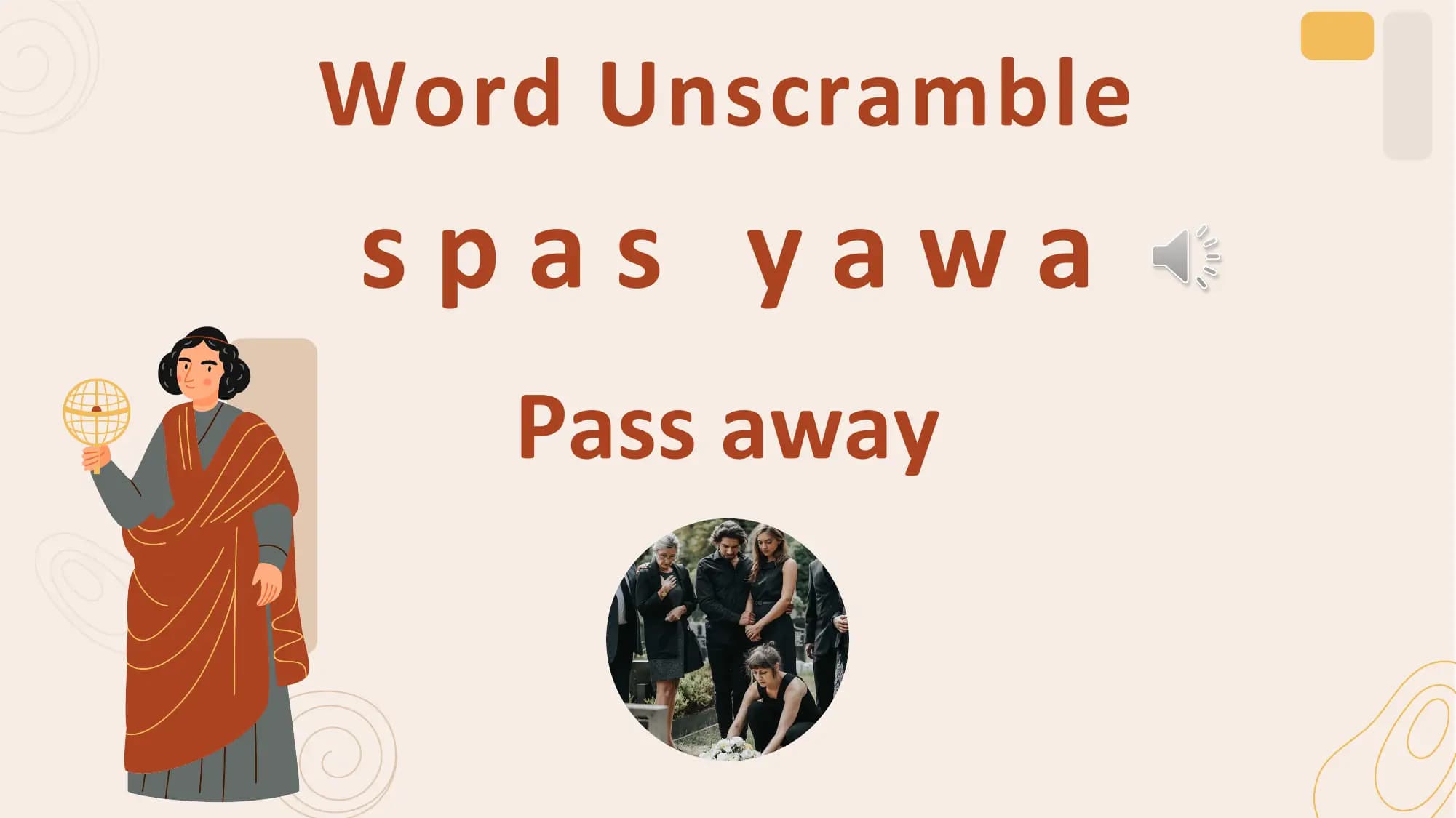 Word Unscramble
spas yawa
 Pass away