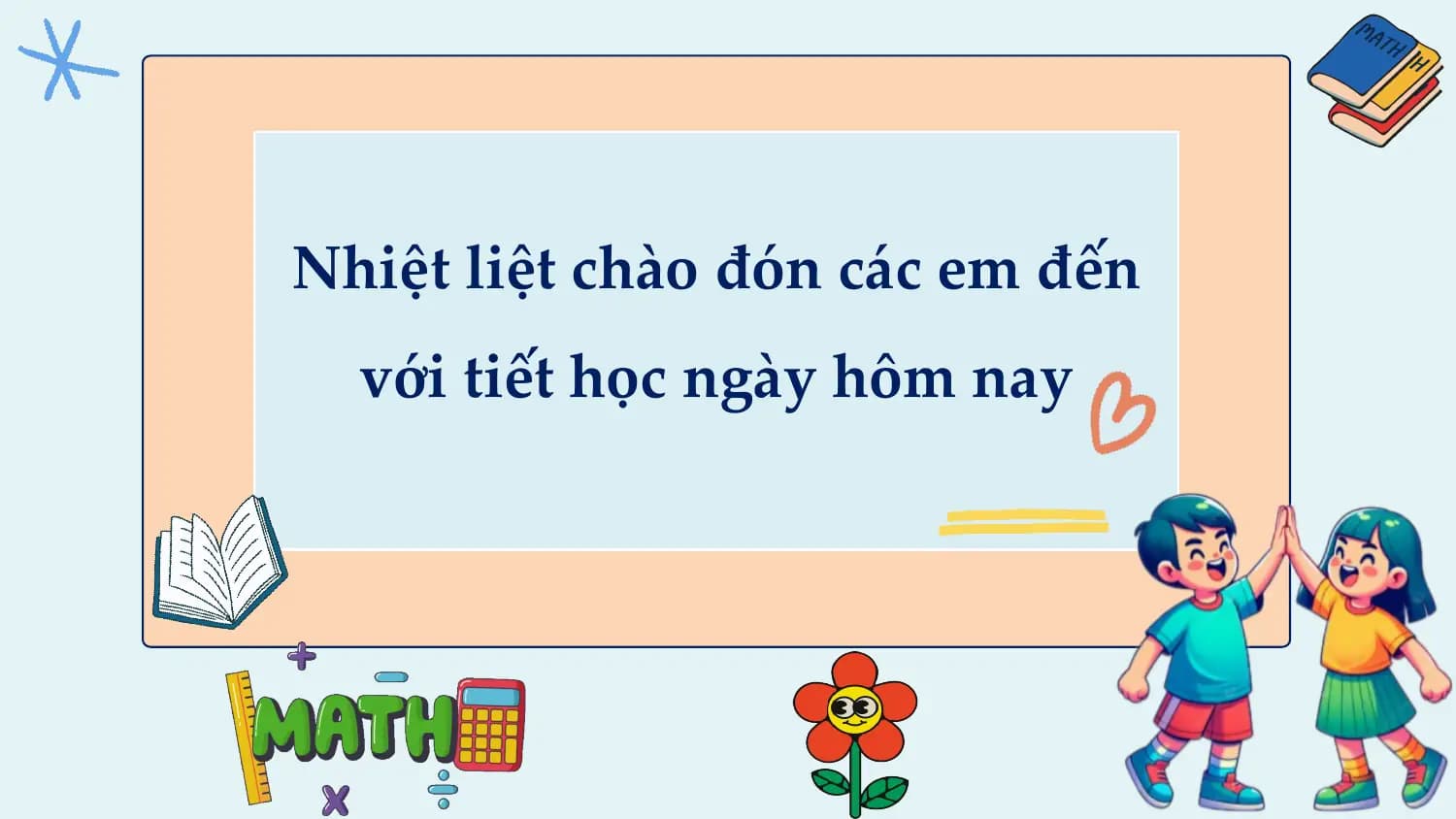 Nhiệt liệt chào đón các em đến
 với tiết học ngày hôm nay