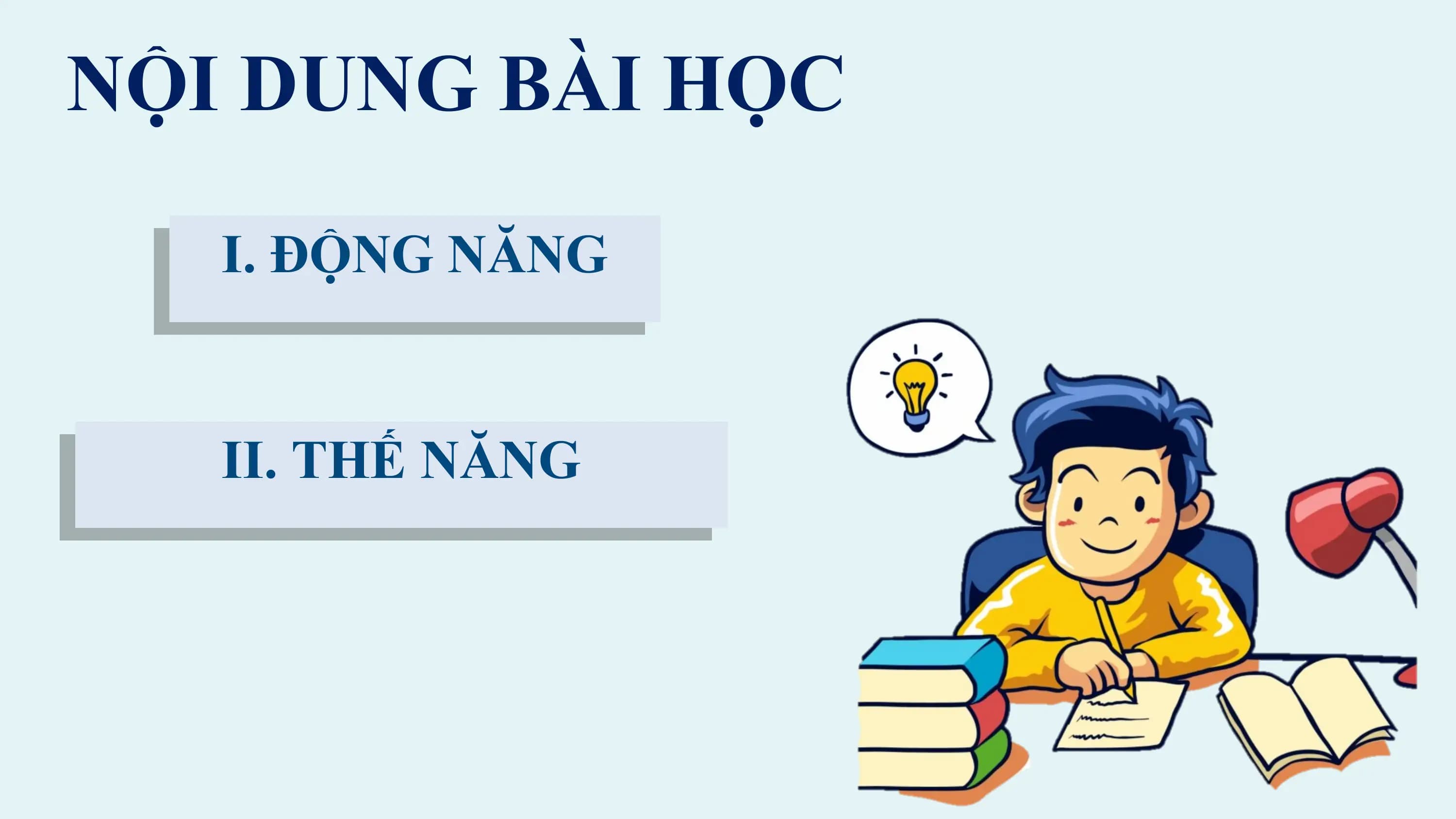 NỘI DUNG BÀI HỌC

 I. ĐỘNG NĂNG

 II. THẾ NĂNG