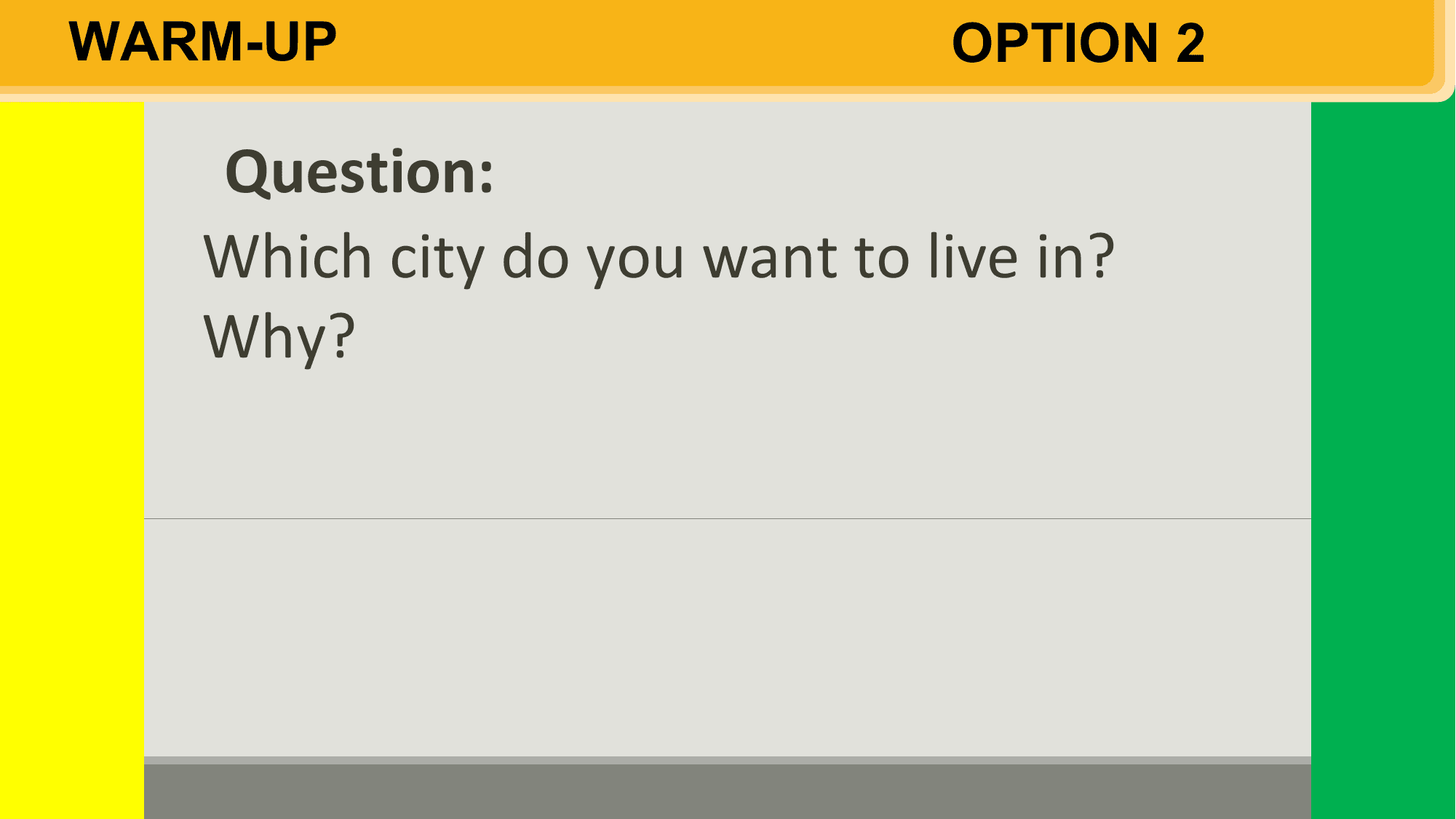 WARM-UP OPTION 2

 Question:
 Which city do you want to live in?
 Why?