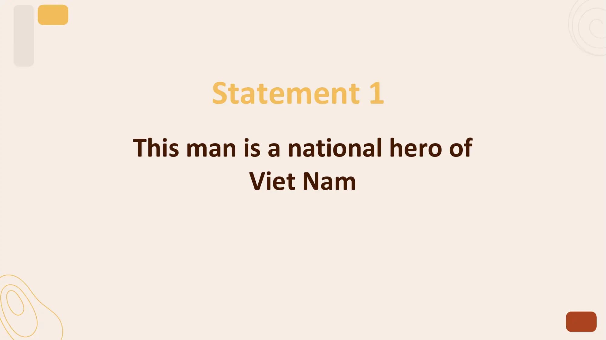 Statement 1
This man is a national hero of
 Viet Nam