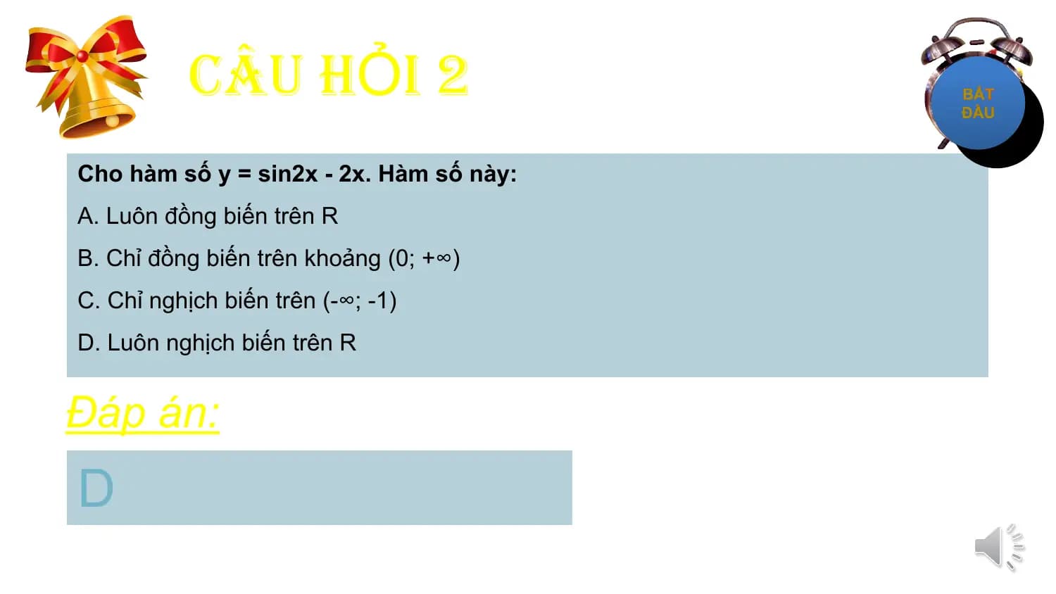 CÂU HỎI 2
Cho hàm số y = sin2x - 2x. Hàm số này:
A. Luôn đồng biến trên R
B. Chỉ đồng biến trên khoảng (0; +∞)
C. Chỉ nghịch biến trên (-∞; -1)
D. Luôn nghịch biến trên R

Đáp án:
D