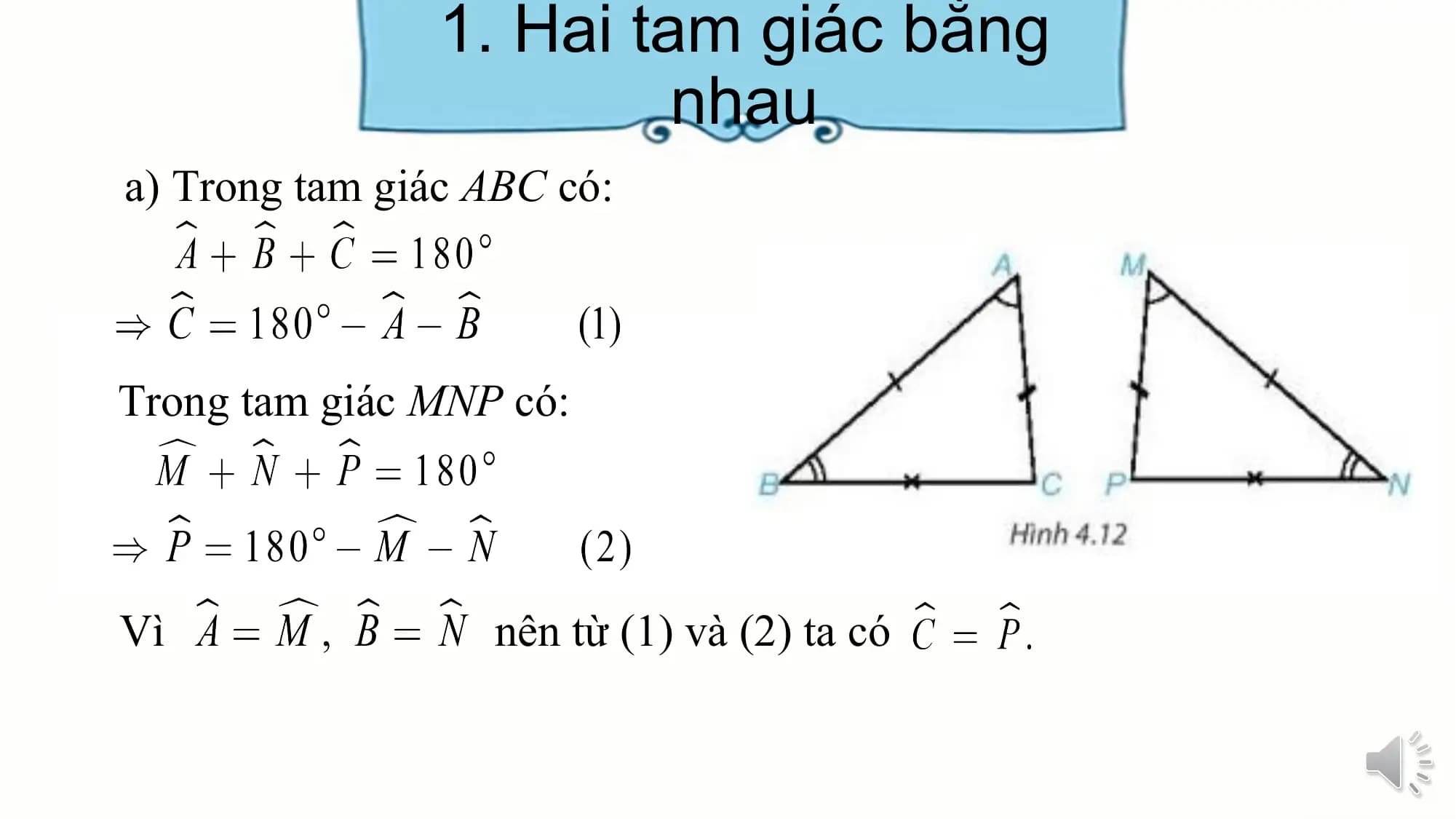 1. Hai tam giác bằng
 nhau
a) Trong tam giác ABC có:

Trong tam giác MNP có:

Vì nên từ (1) và (2) ta có