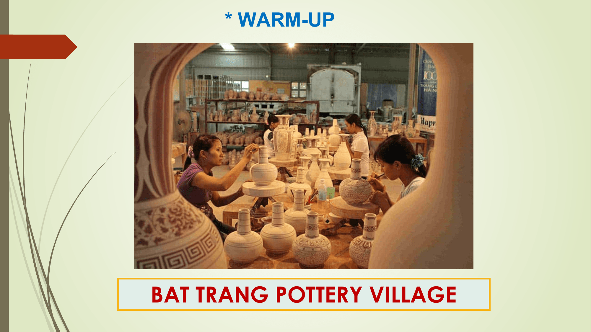 * WARM-UP

BAT TRANG POTTERY VILLAGE