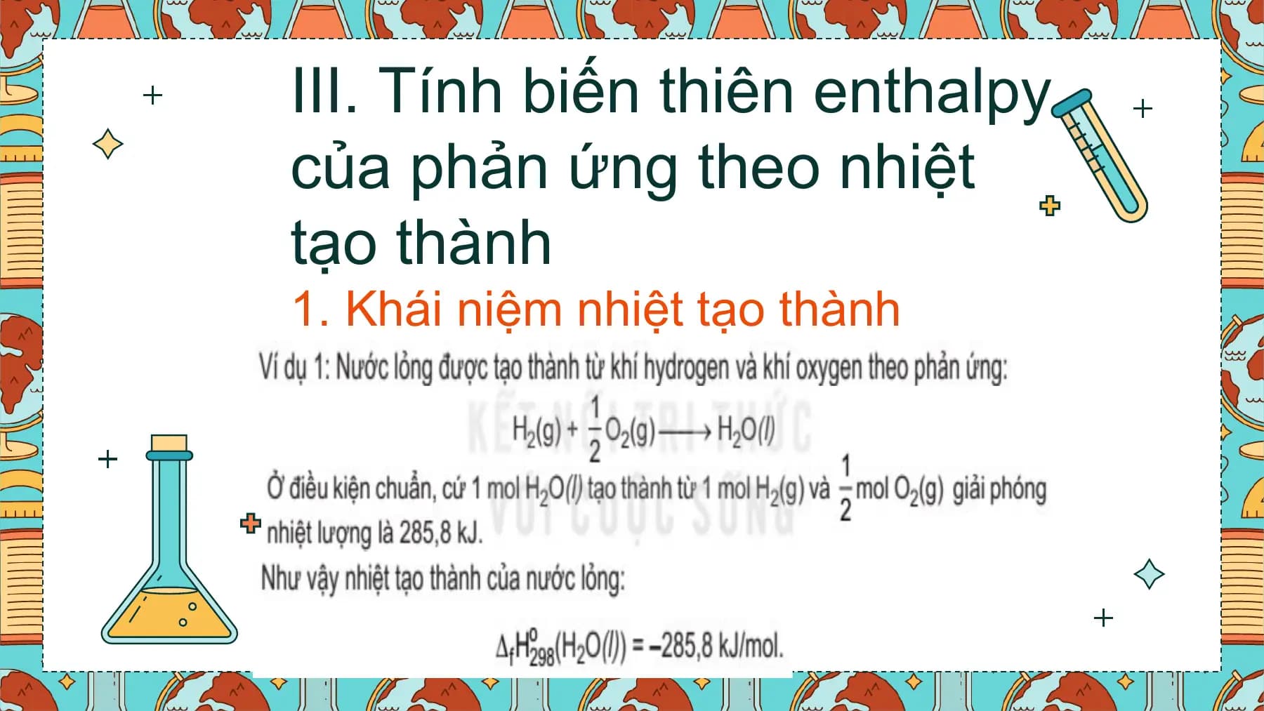 III. Tính biến thiên enthalpy
của phản ứng theo nhiệt
tạo thành
1. Khái niệm nhiệt tạo thành
