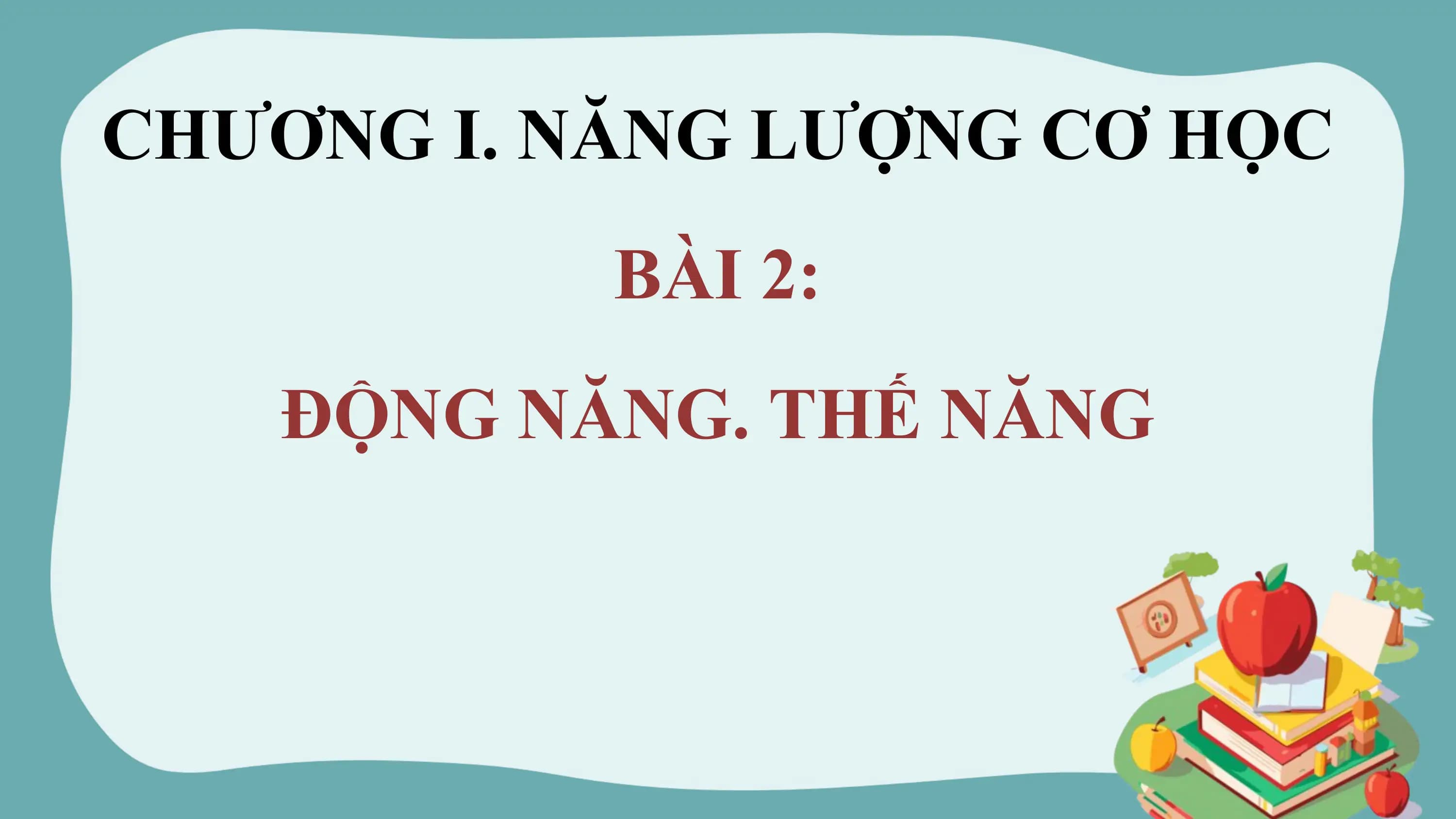 CHƯƠNG I. NĂNG LƯỢNG CƠ HỌC
 BÀI 2:
 ĐỘNG NĂNG. THẾ NĂNG