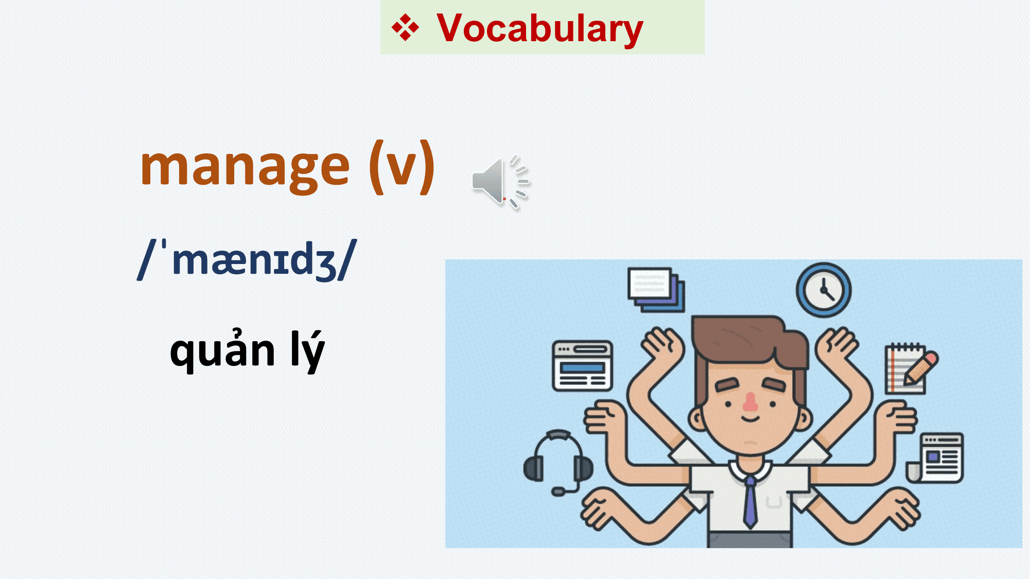v Vocabulary

manage (v) .

/ˈmænɪdʒ/
 quản lý
